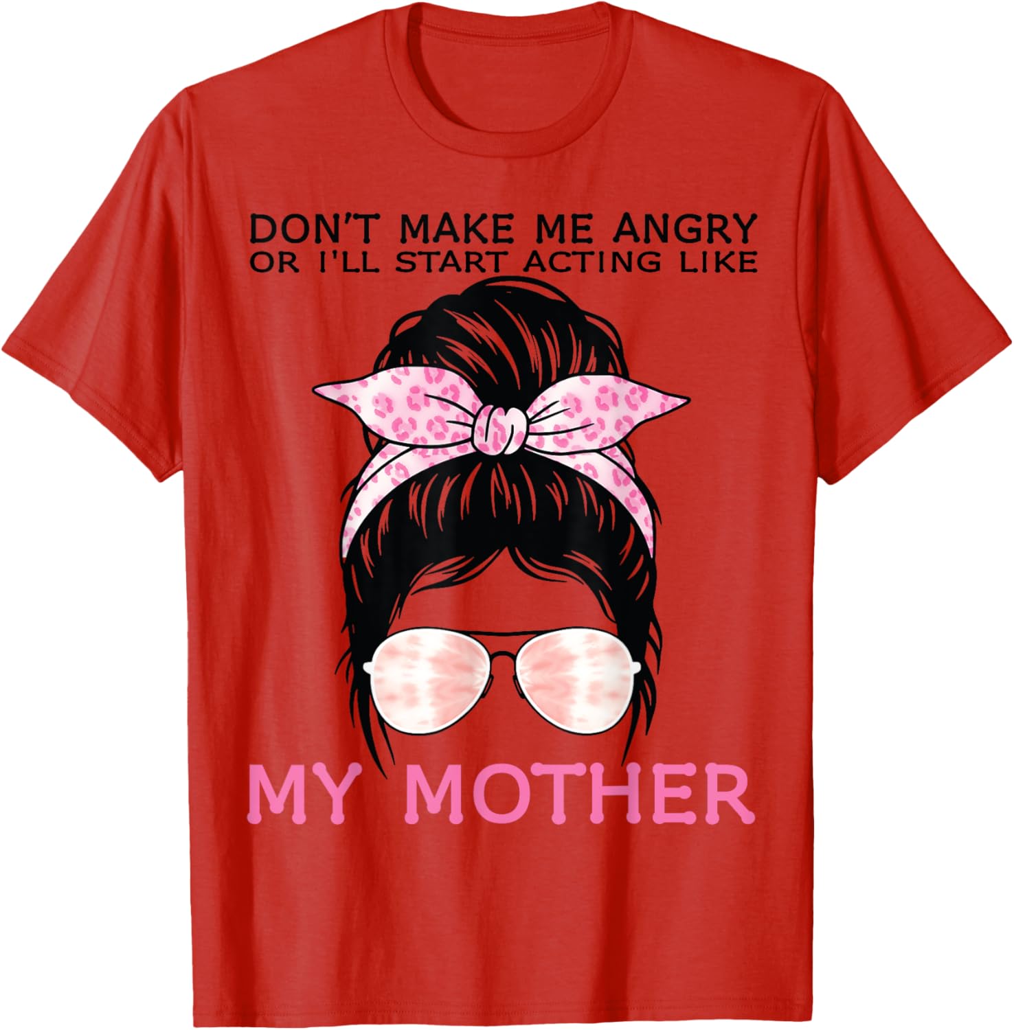 Funny Mom T-Shirt Don't Make Me Angry or I'll Act Like My Mother Tees - 5