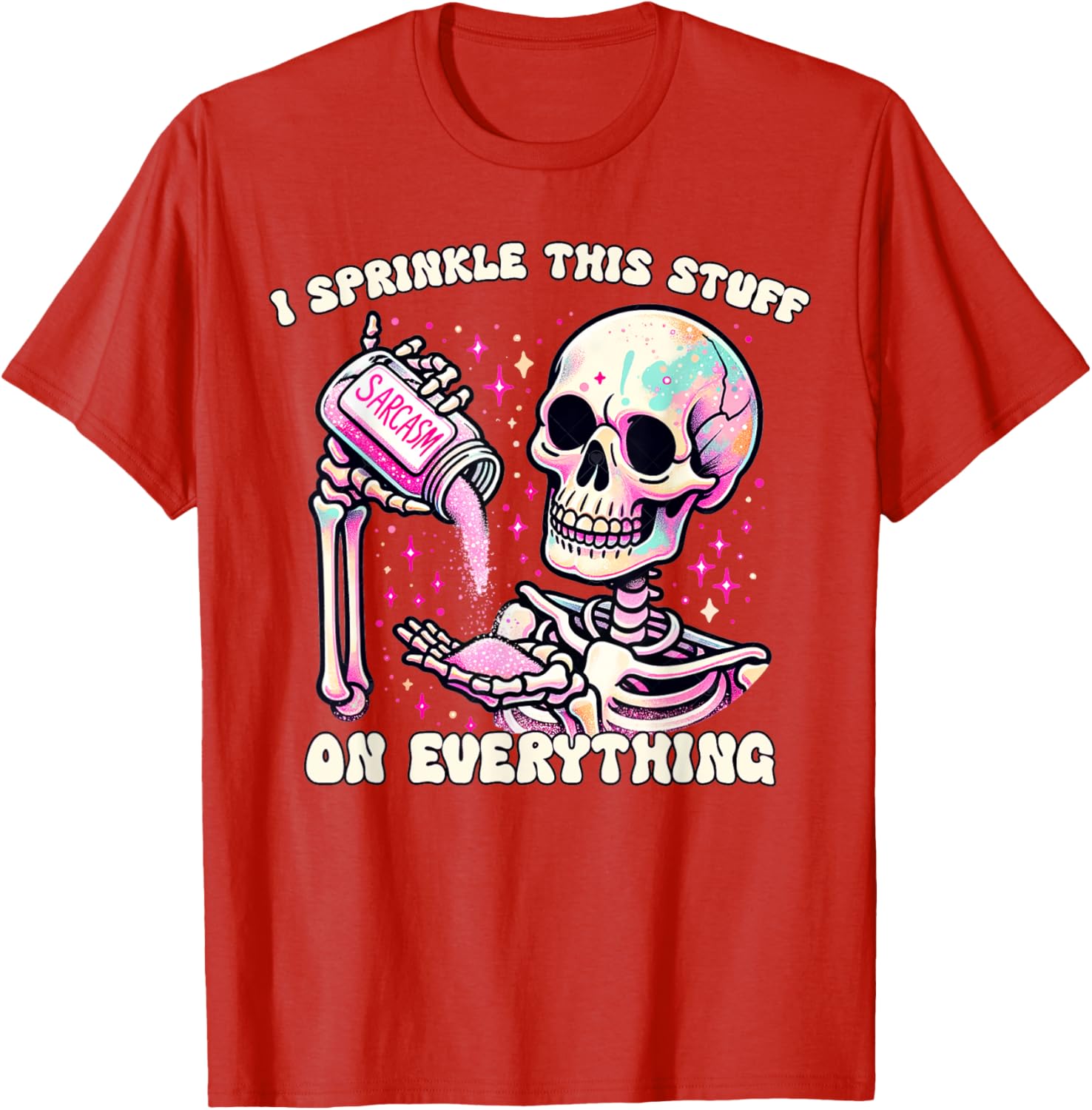 Humor Skeleton I Sprinkle This Stuff On Everything T-Shirt for Fun Lovers - 21