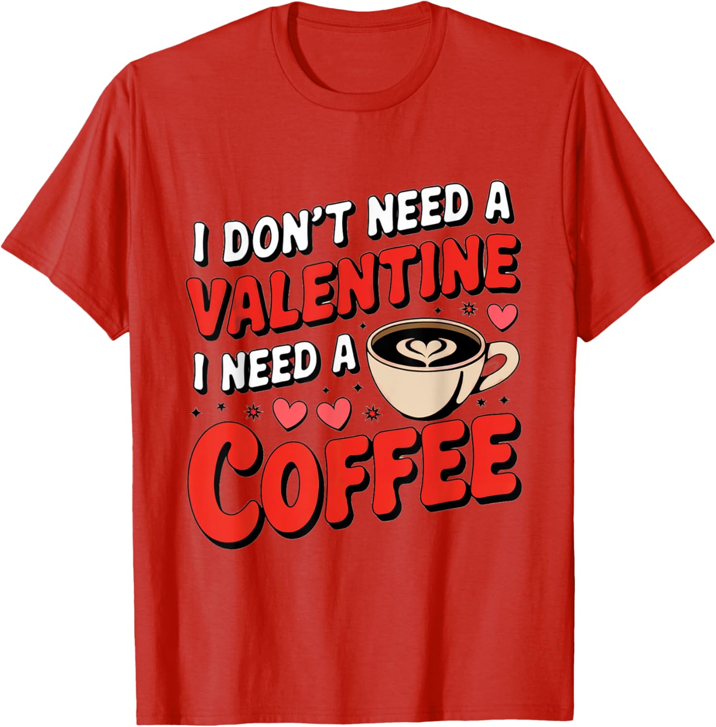 Funny I Don't Need A Valentine I Need Coffee T-Shirt for Valentine's Day - 22