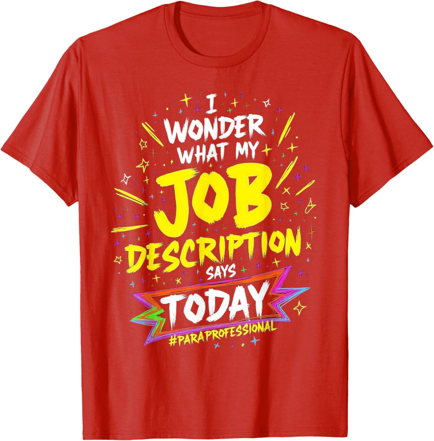 Funny Paraprofessional T-Shirt: Wonder My Job Description Says Today - 10