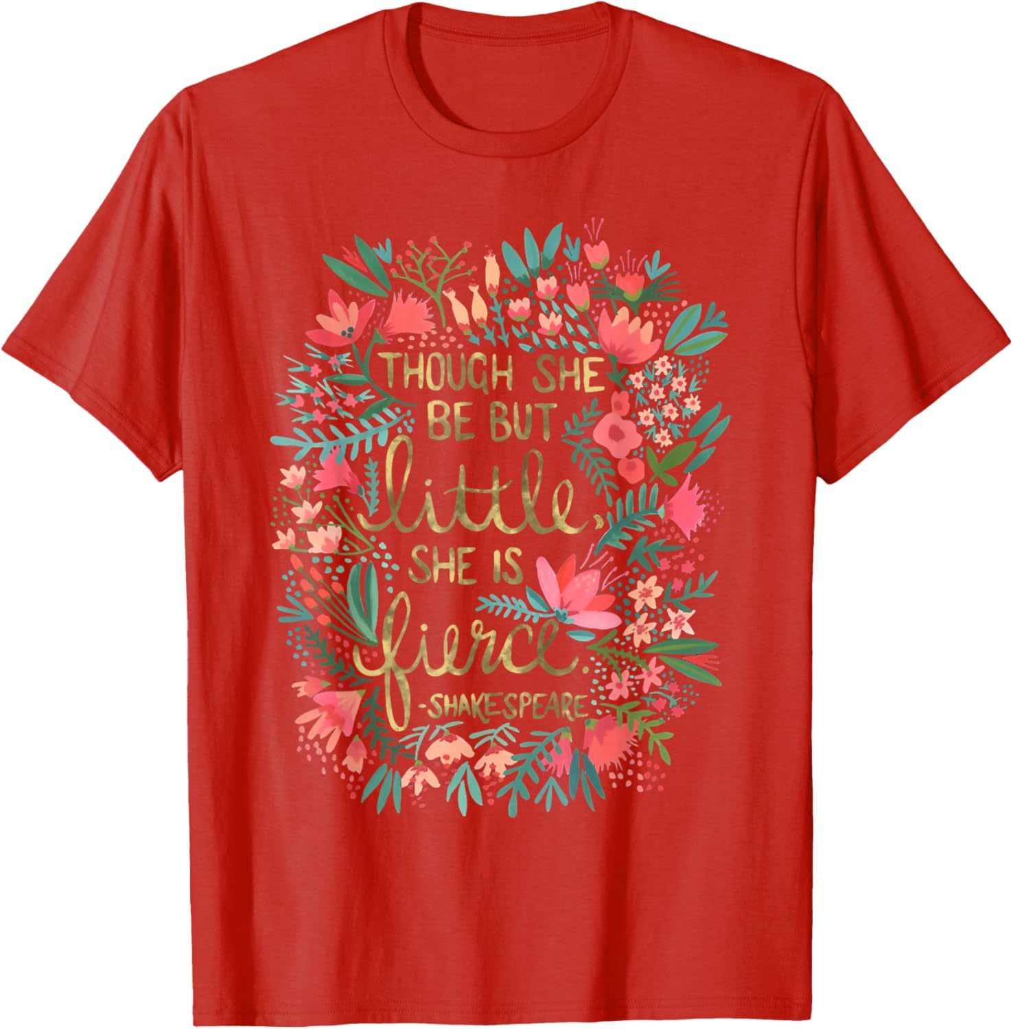 Fierce Yet Charming T-Shirt for Women - Though She Be But Little Design - 6