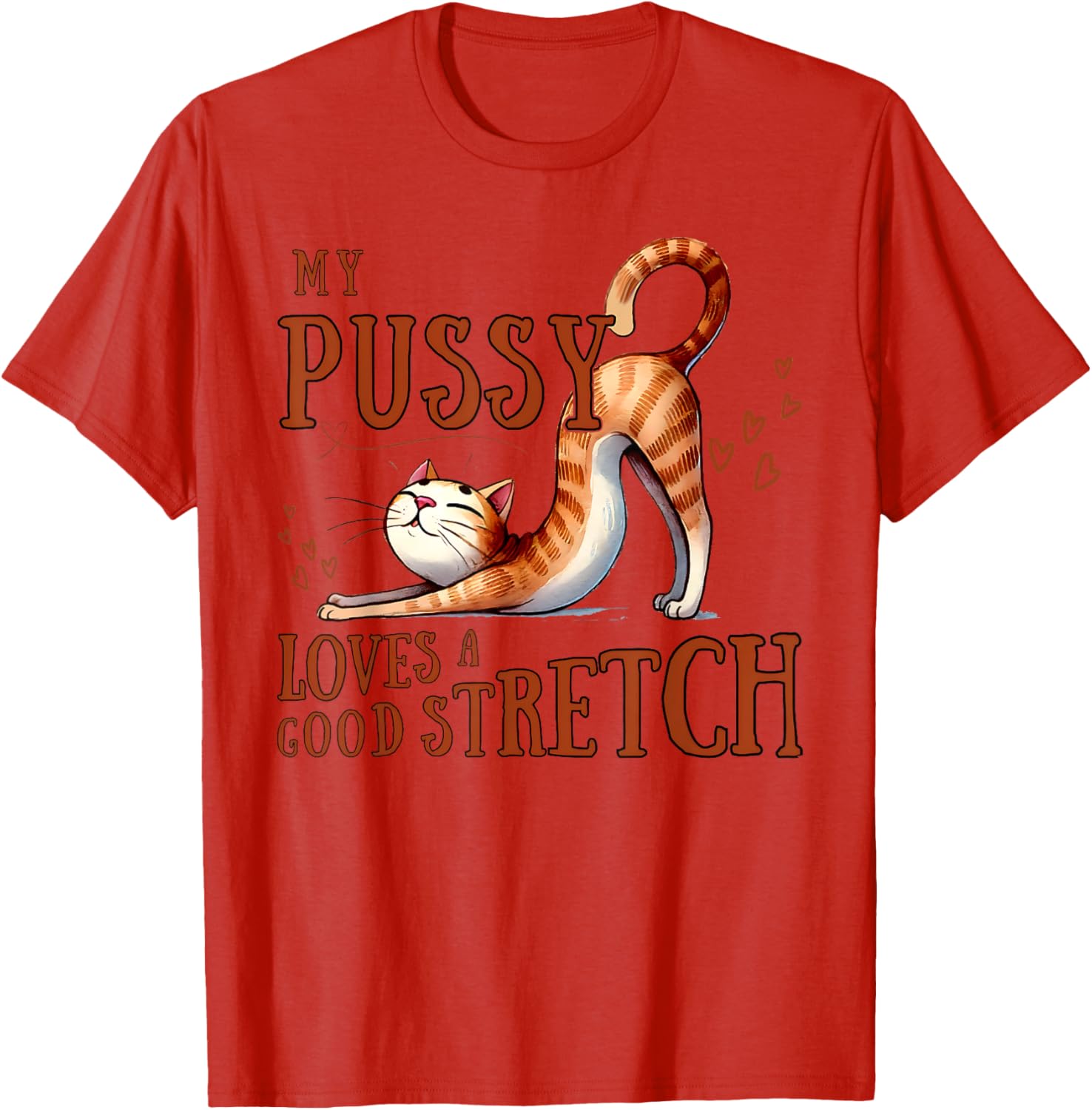 Funny Cat Lovers T-Shirt My Pussy Loves A Good Stretch for Men and Women - 18