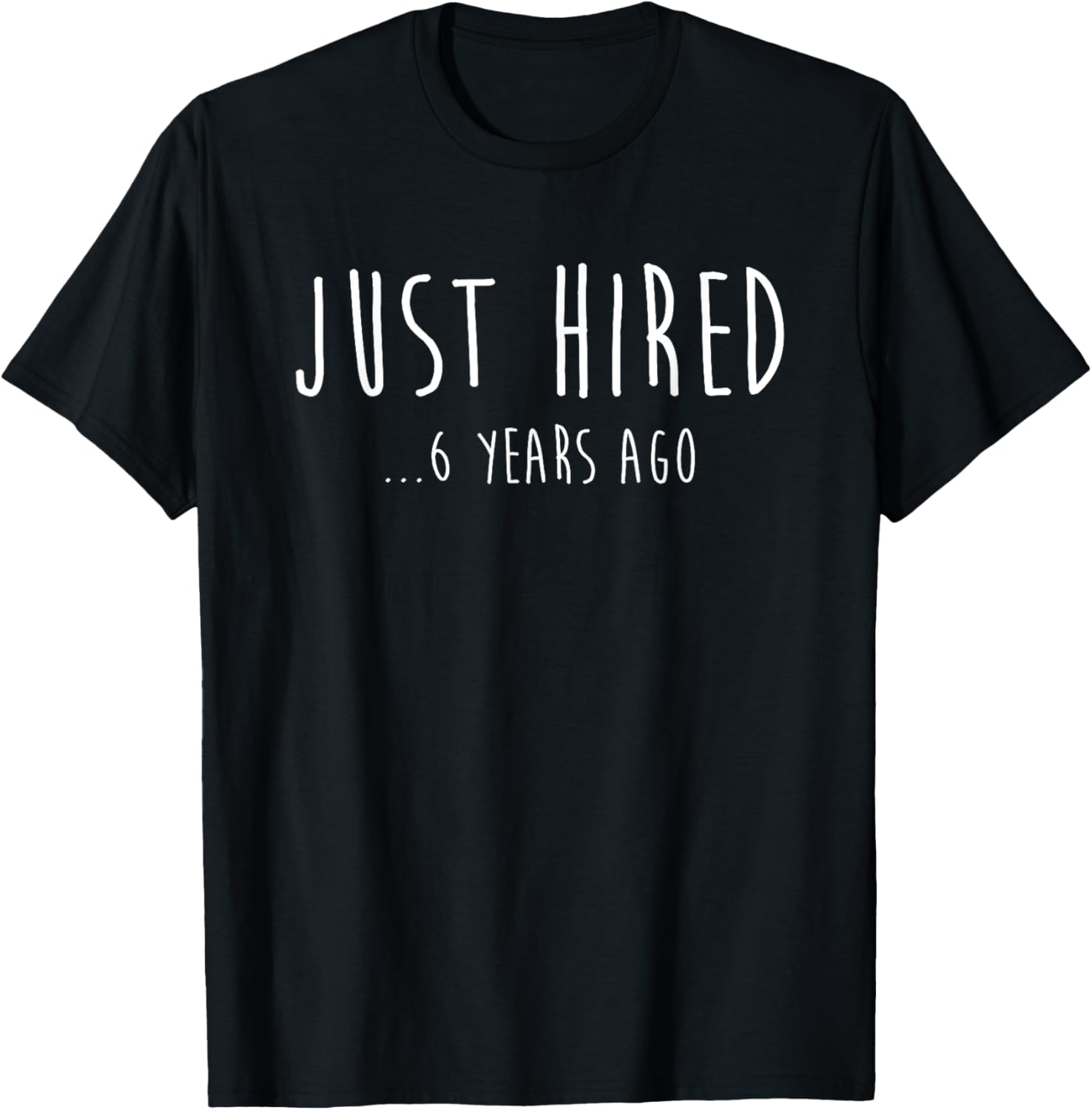 Funny Just Hired 6 Years Ago T-Shirt for 6th Work Anniversary Celebration - 8