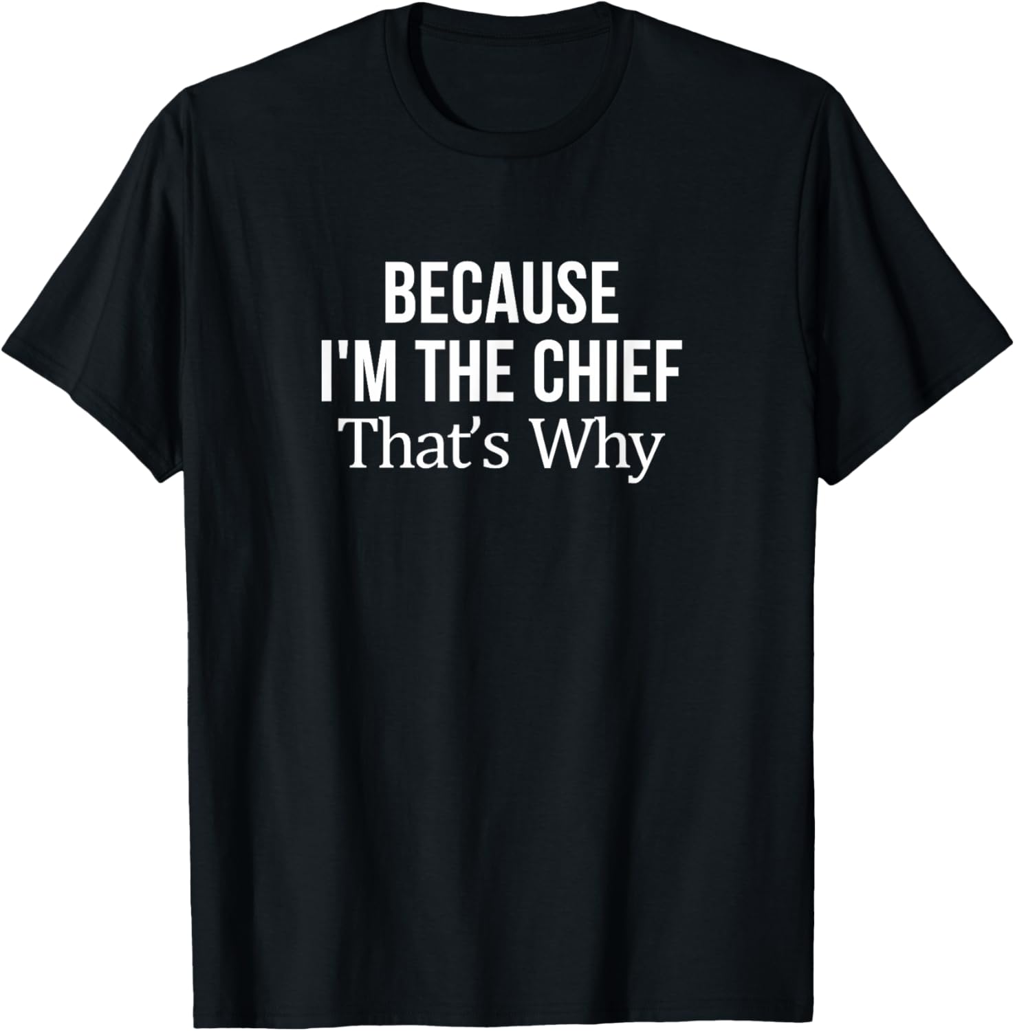 Because I'm The Chief T-Shirt for Leaders | Fun and Stylish Tee - 10