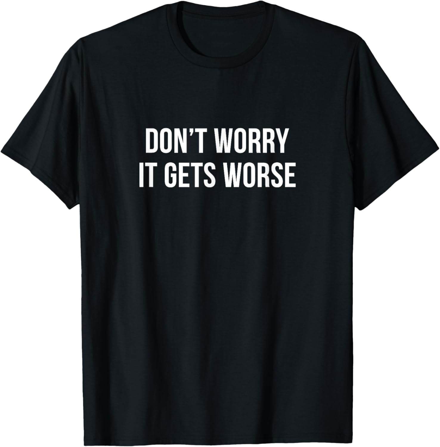 Don't Worry It Gets Worse Funny T-Shirt for Men and Women Clothing - 1