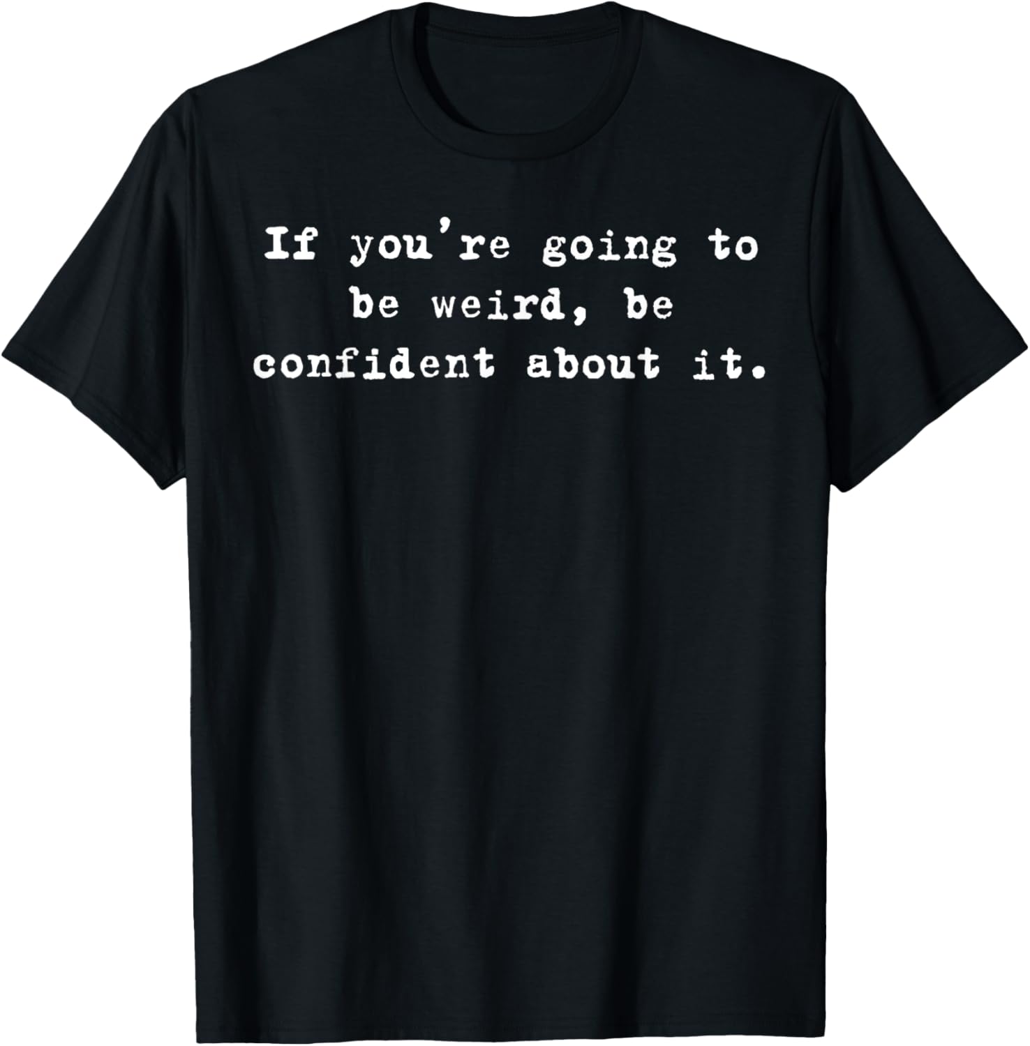 Funny If You're Going to Be Weird Be Confident T-Shirt for Unique Style - 8