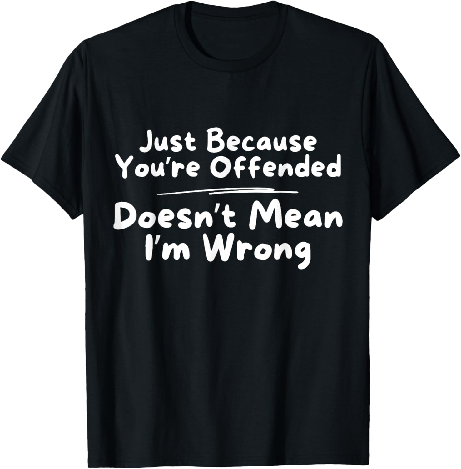 Funny Just Because You're Offended Doesn't Mean I'm Wrong T-Shirt - 8