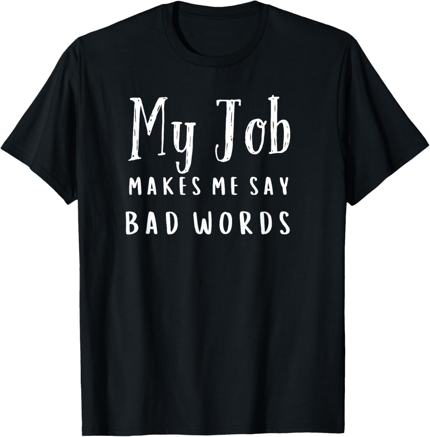Funny My Job Makes Me Say Bad Words T-Shirt for Work Humor and Fun - 14
