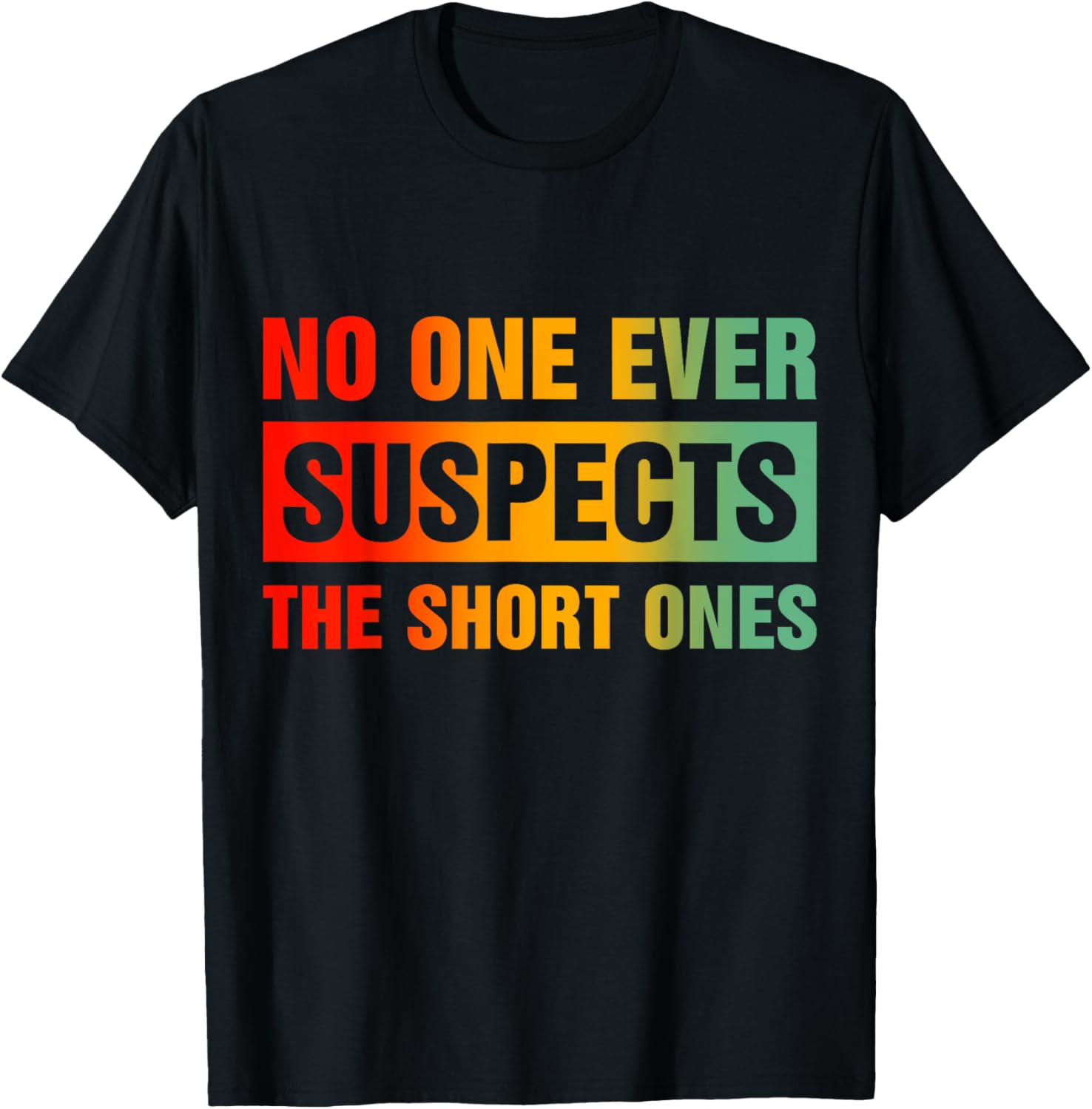 Funny No One Ever Suspects The Short Ones T-Shirt for Casual Wear - 6