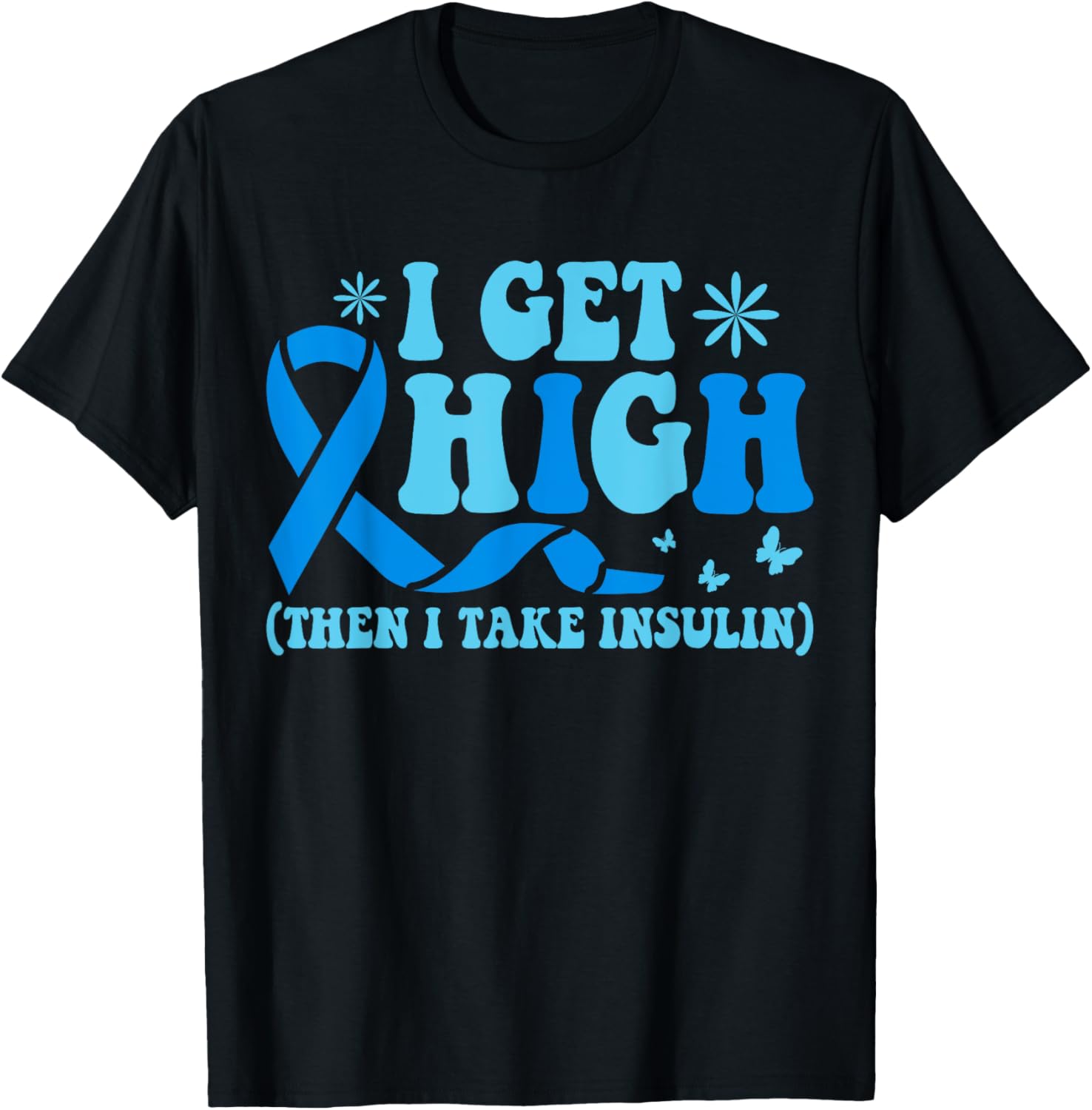 I Get High Then I Take Insulin T-Shirt for Diabetes Awareness Fashion - 20