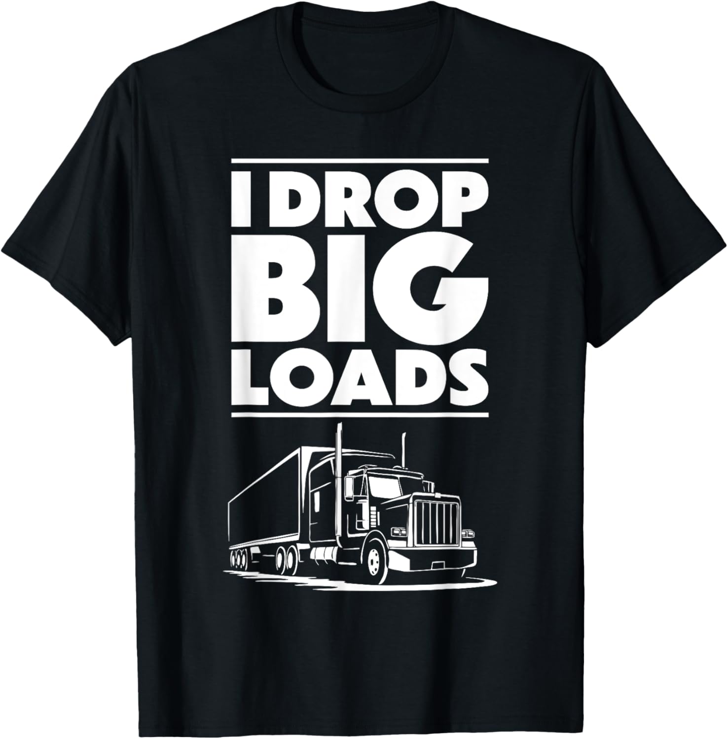 I Drop Big Loads T-Shirt for Men and Women Truck Drivers Casual Tee - 7