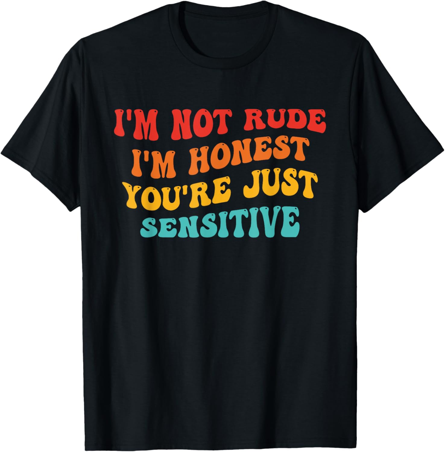 Honest Statement T-Shirt I'm Not Rude You're Just Sensitive Funny Apparel - 18