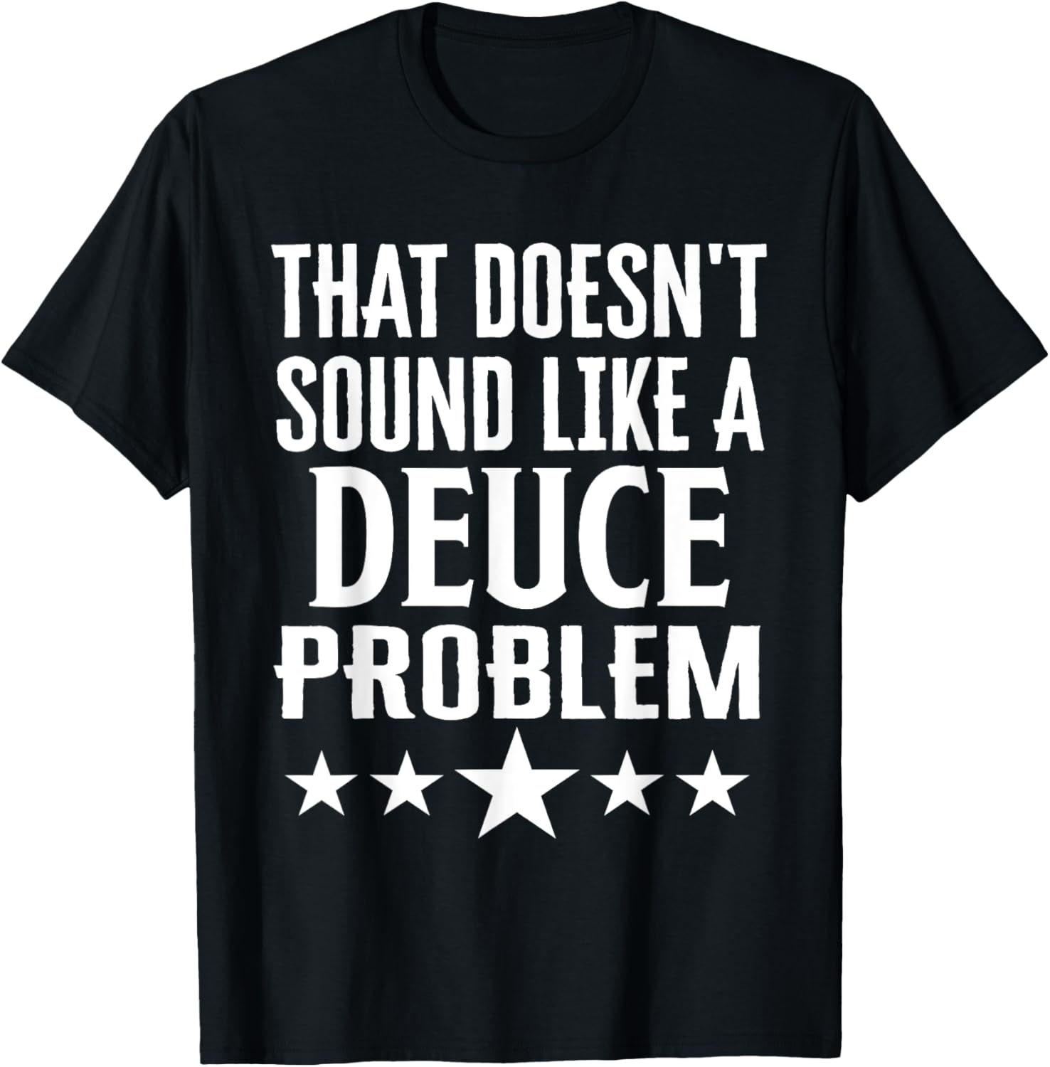 Funny That Doesn’t Sound Like A Deuce Problem Name T-Shirt for Men and Women - 11