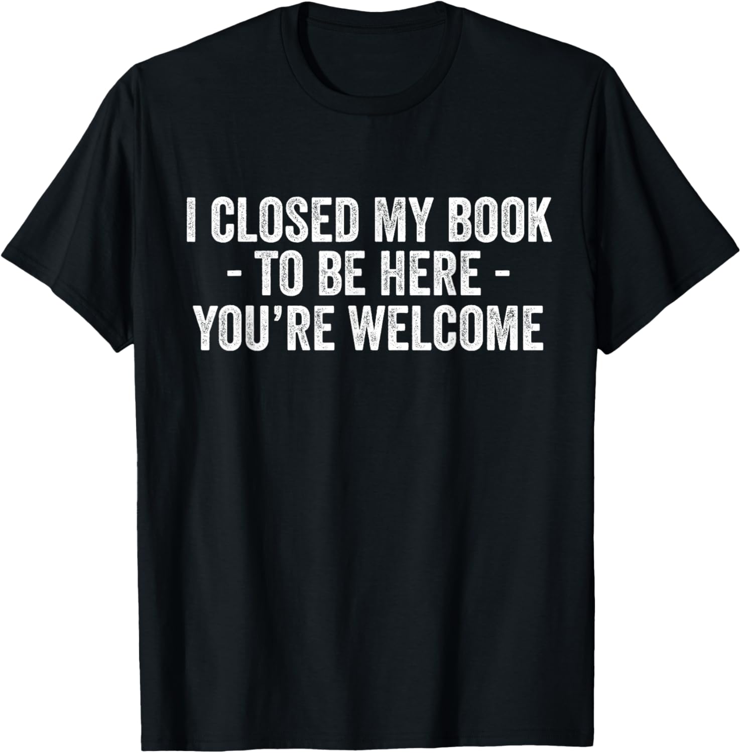 Funny I Closed My Book To Be Here T-Shirt for Book Lovers and Readers - 22