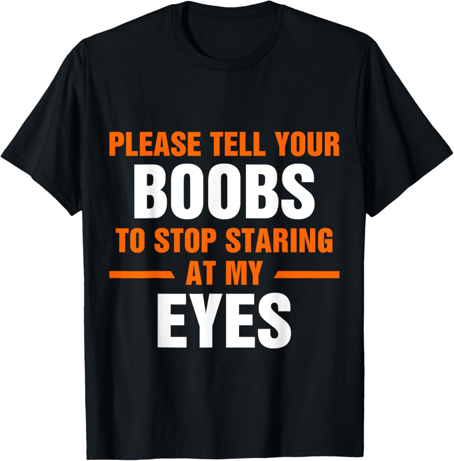 Funny Sarcastic T-Shirt Please Tell Your Boobs to Stop Staring at My Eyes - 6