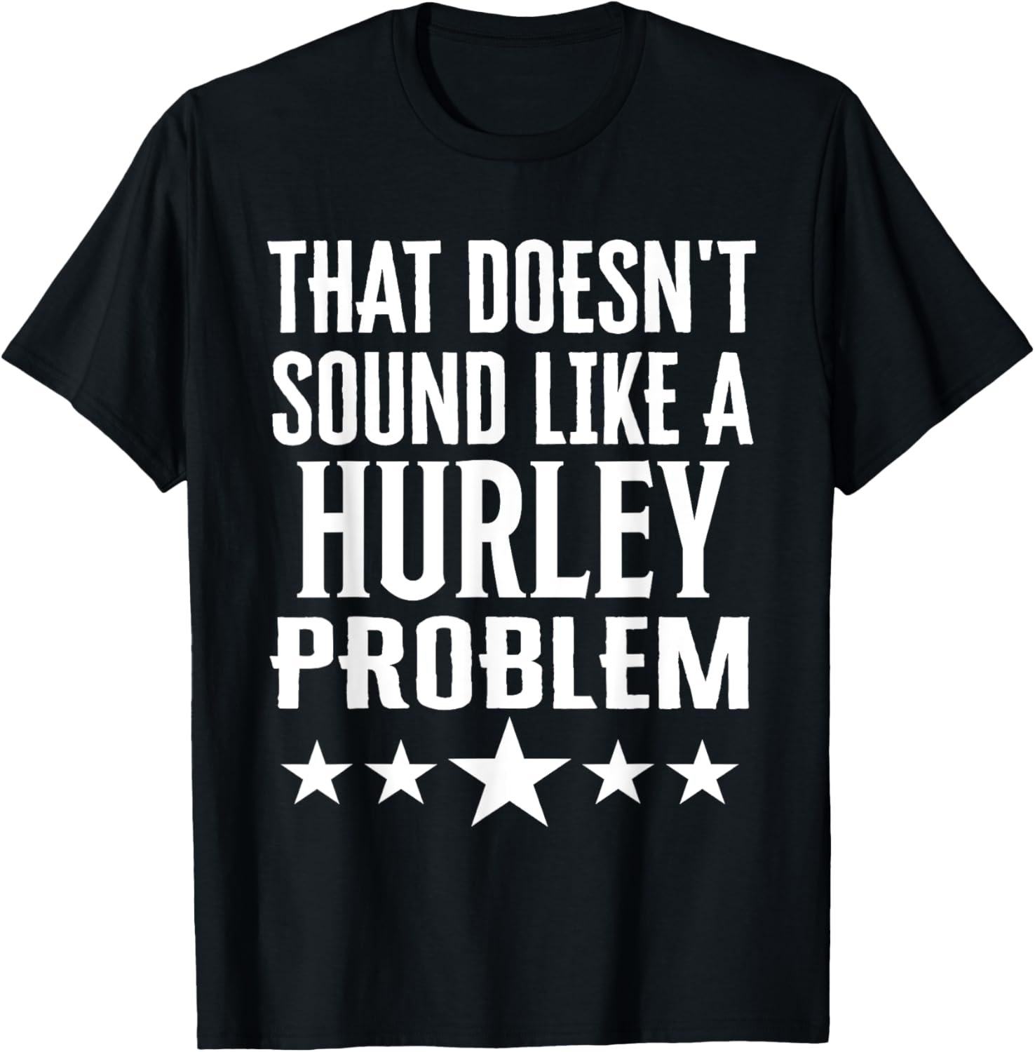 Creative 'That Doesn't Sound Like A Hurley Problem' T-Shirt for Fun Style - 12