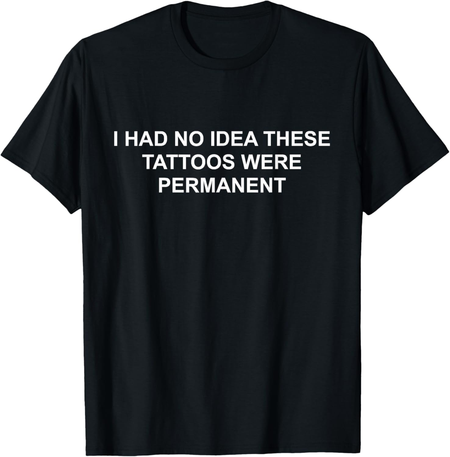 I Had No Idea These Tattoos Were Permanent Funny T-Shirt for Any Occasion - 1