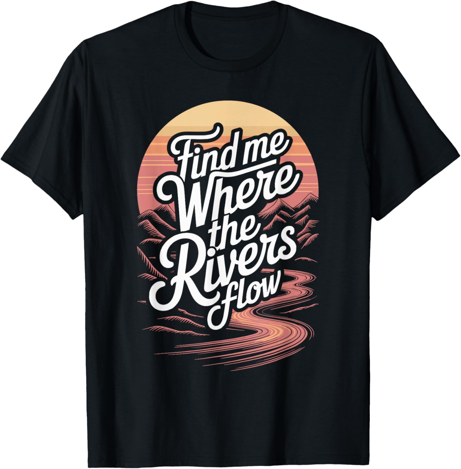 Find Me Where the Rivers Flow Fly Fishing T-Shirt for Anglers - 1