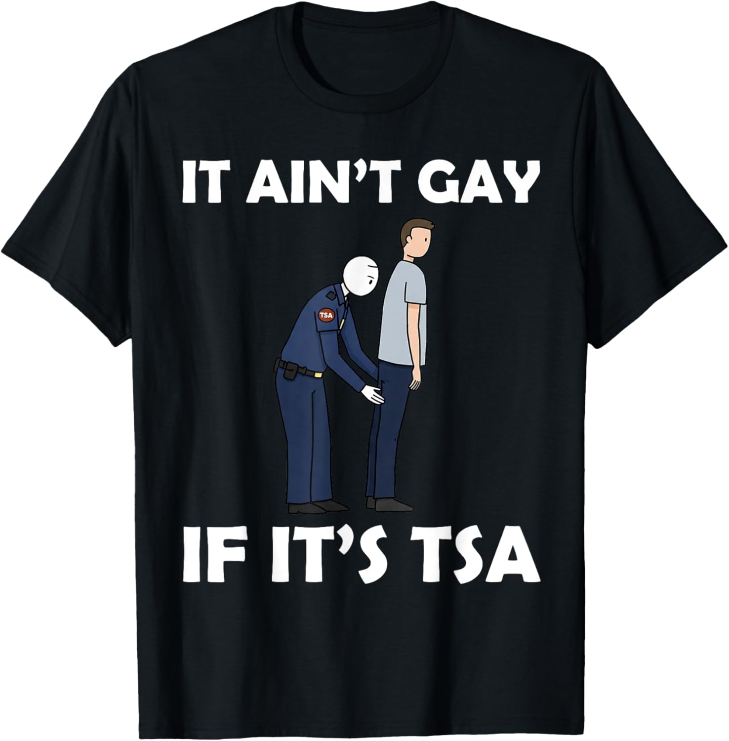 Funny TSA Humor T-Shirt It Ain't Gay If It's Airport Security Apparel - 4