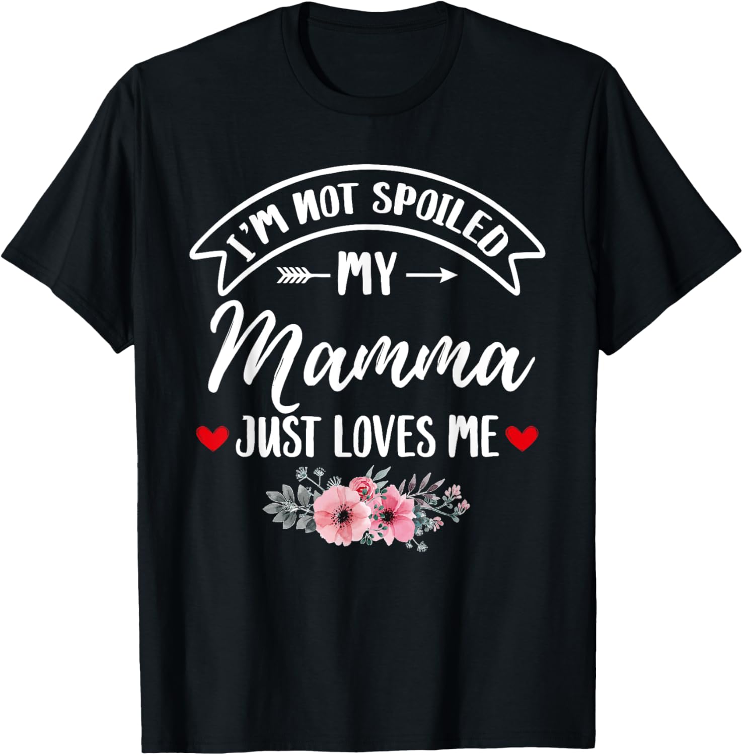 Family Matching Flower Tee I'm Not Spoiled My Mamma Loves Me T-Shirt - 15