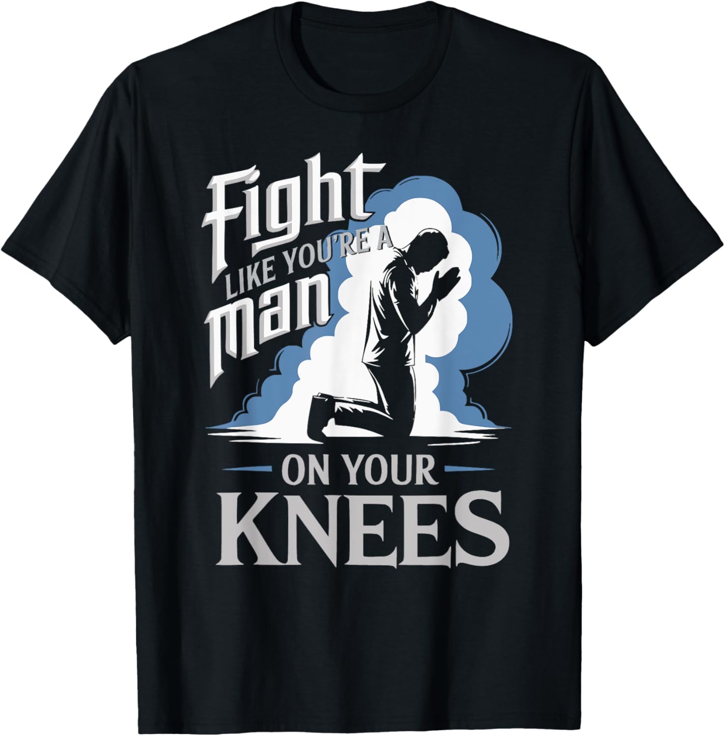 Fight Like a Man On Your Knees Prayer T-Shirt for Strength and Faith - 13