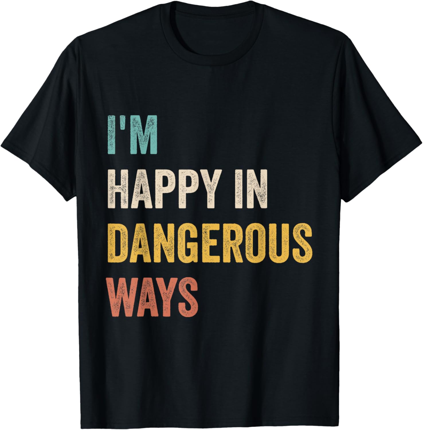 Funny I'm Happy In Dangerous Ways Quote T-Shirt for Bold Style Lovers - 17