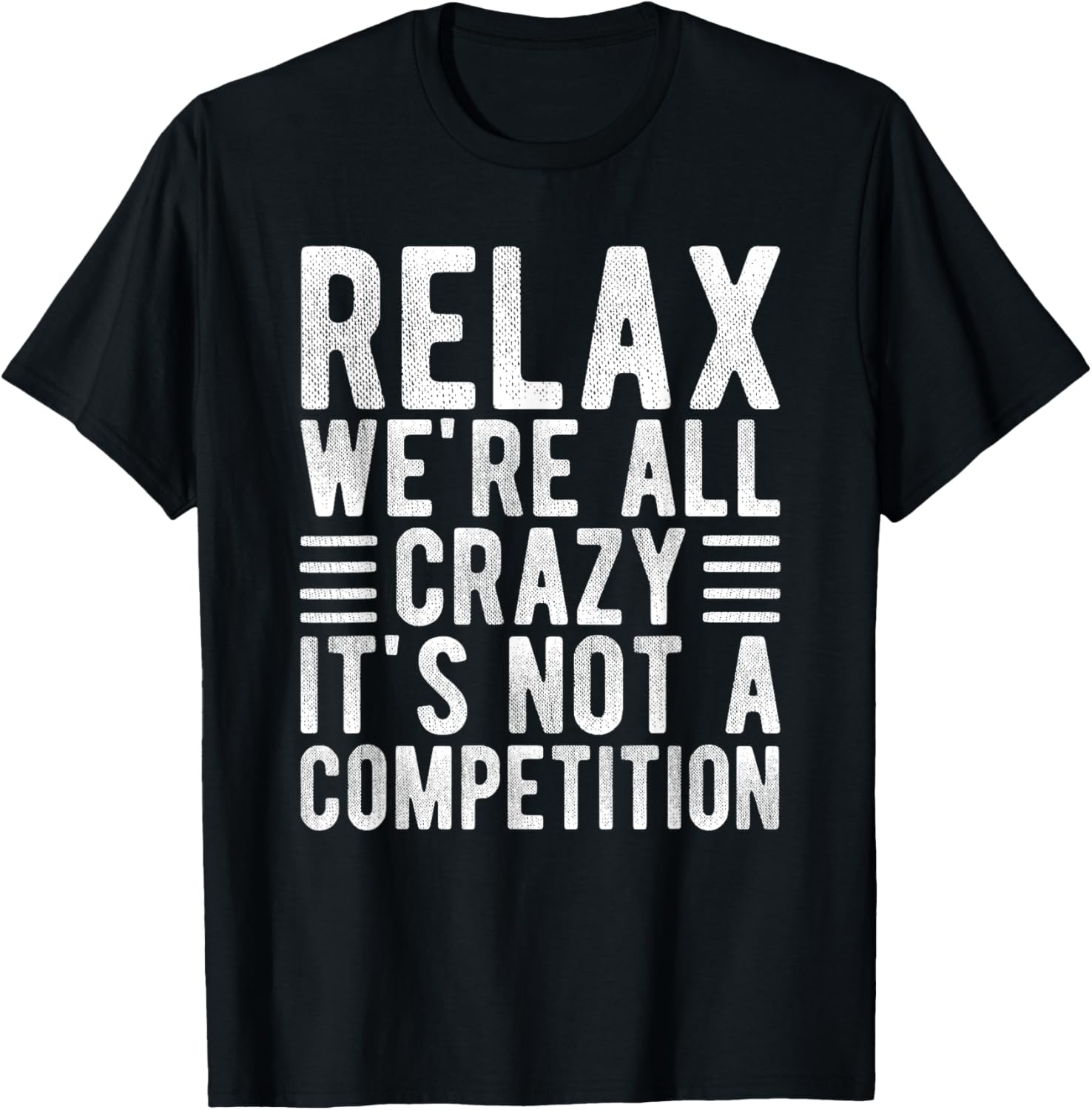 Relax We're All Crazy It's Not a Competition Funny T-Shirt for Everyone - 15