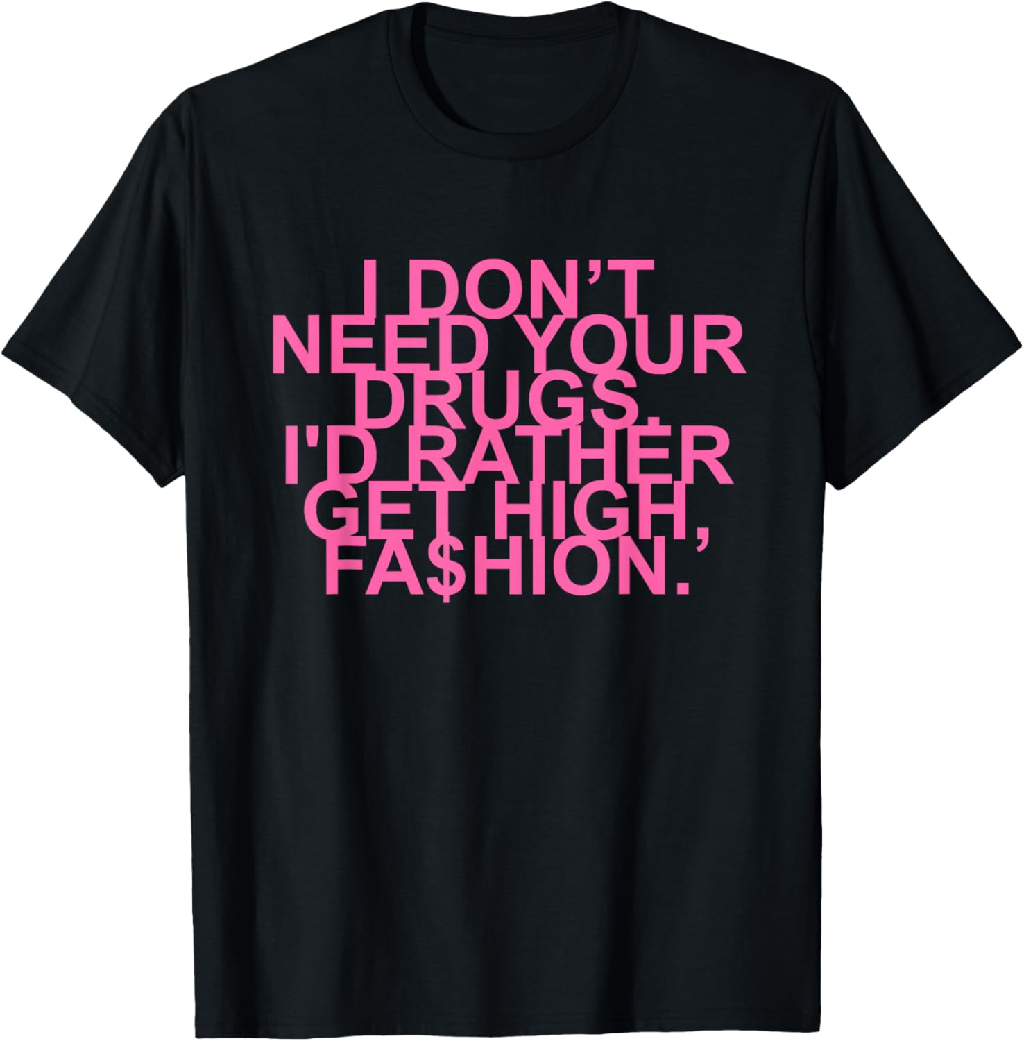 Get High with Style I Don't Need Your Drugs Fashion Quote T-Shirt - 25