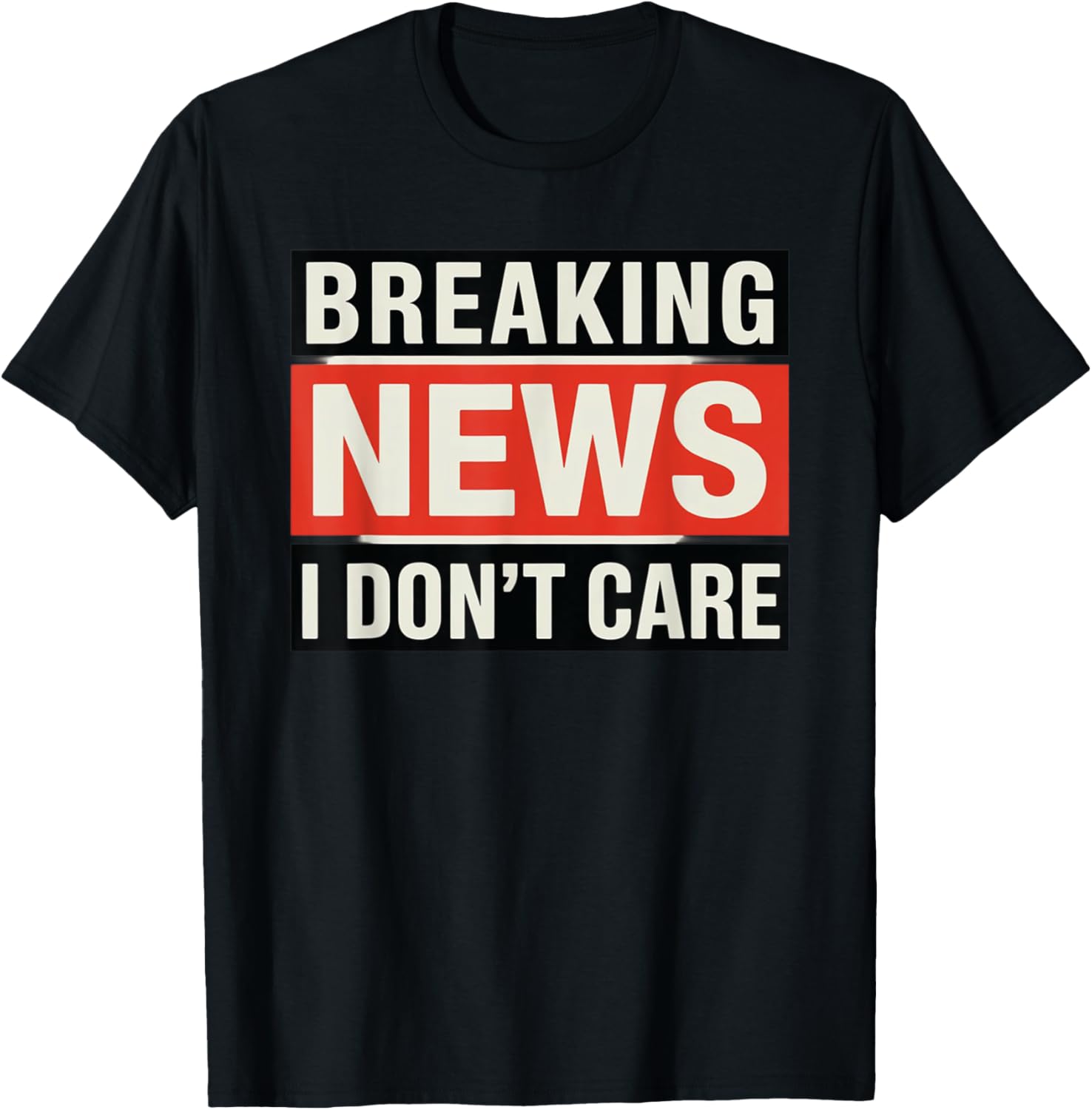 Funny Breaking News I Don't Care Sarcastic T-Shirt for Humor Lovers - 19