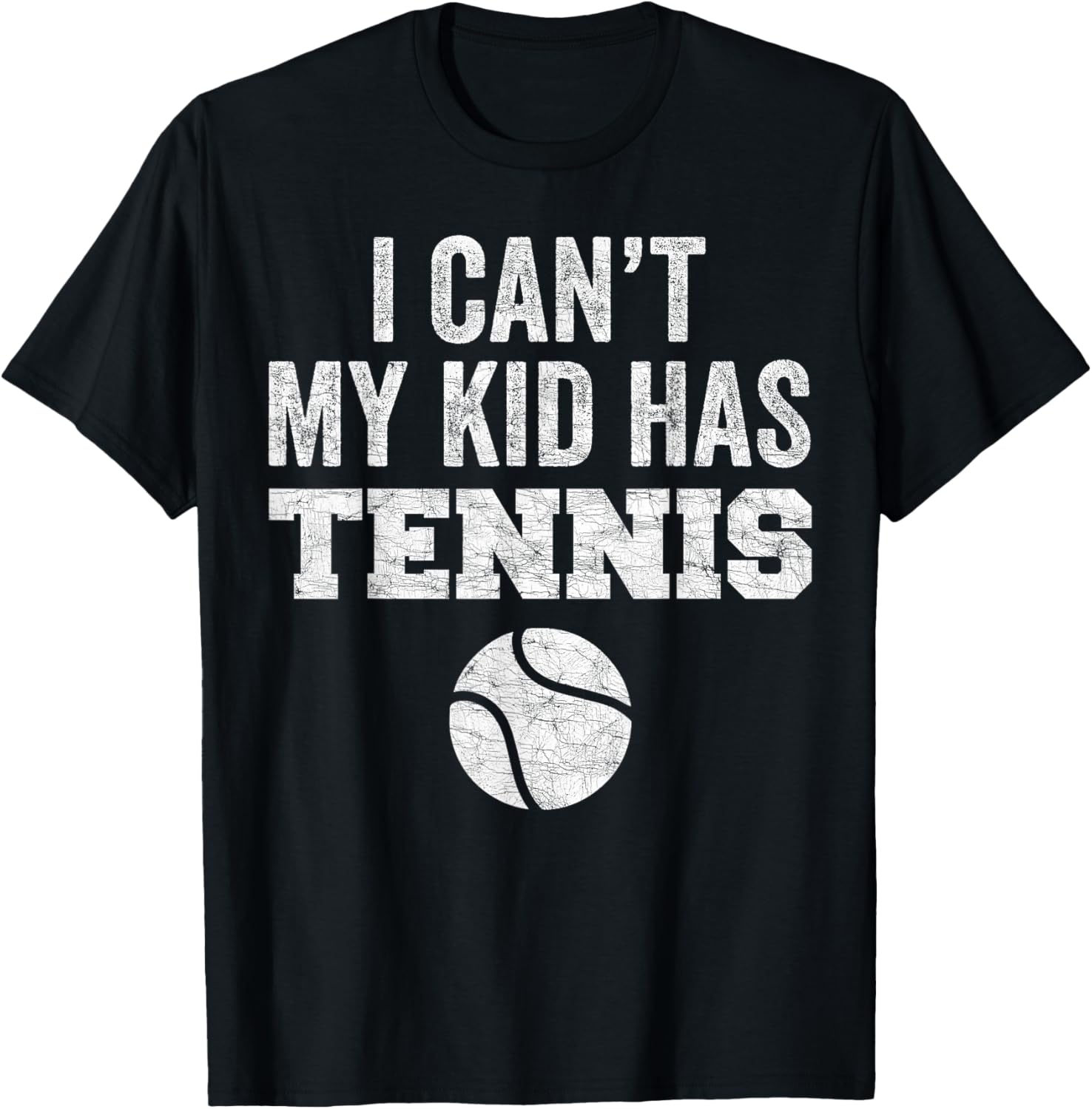 Funny Tennis Mom Dad Tee I Can't My Kid Has Tennis Distressed Style - 9