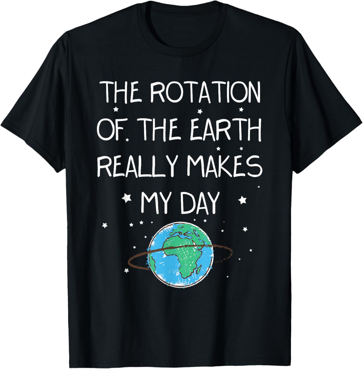 Earth Day T-Shirt - The Rotation Of The Earth Makes My Day Fun Tee - 2