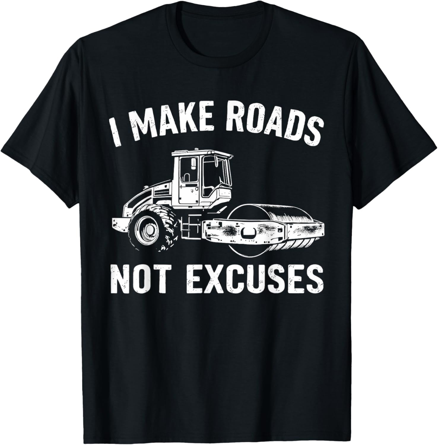 I Make Roads Not Excuses Asphalt Construction T-Shirt for Workers - 1