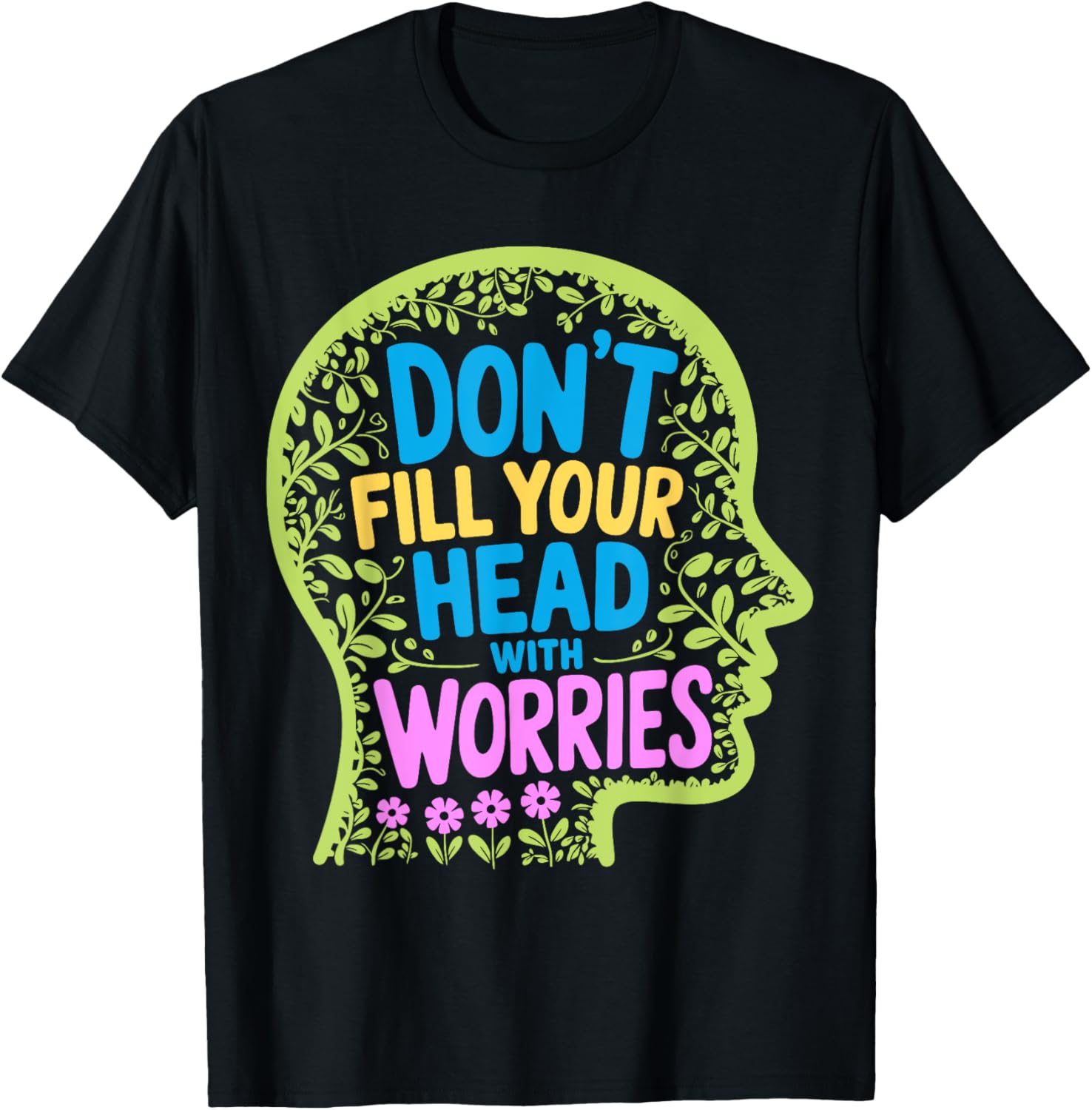 Inspirational Don't Fill Your Head With Worries Anxiety T-Shirt - 7