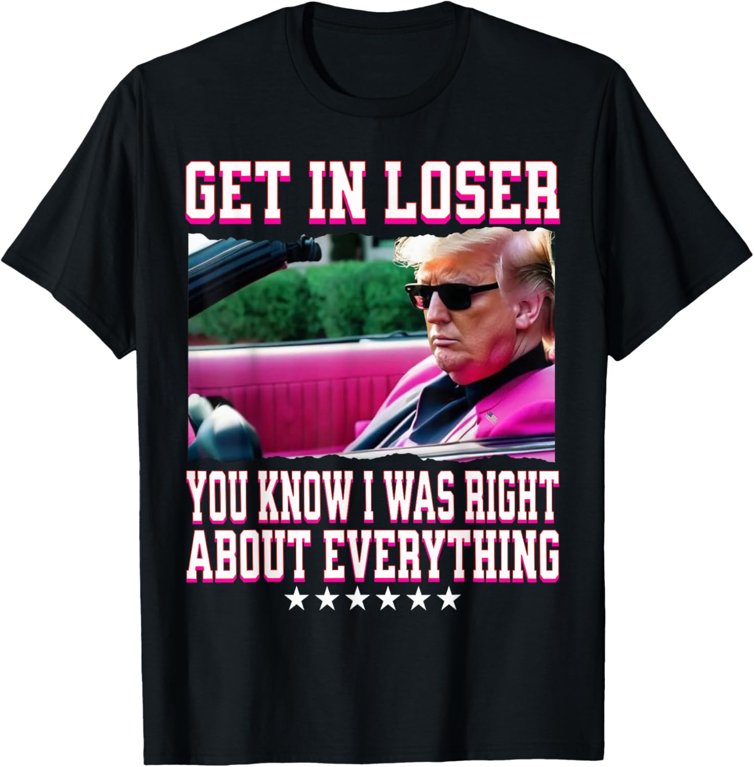 Pink Trump T-Shirt: Trump Was Right About Everything Get In Loser! - 1