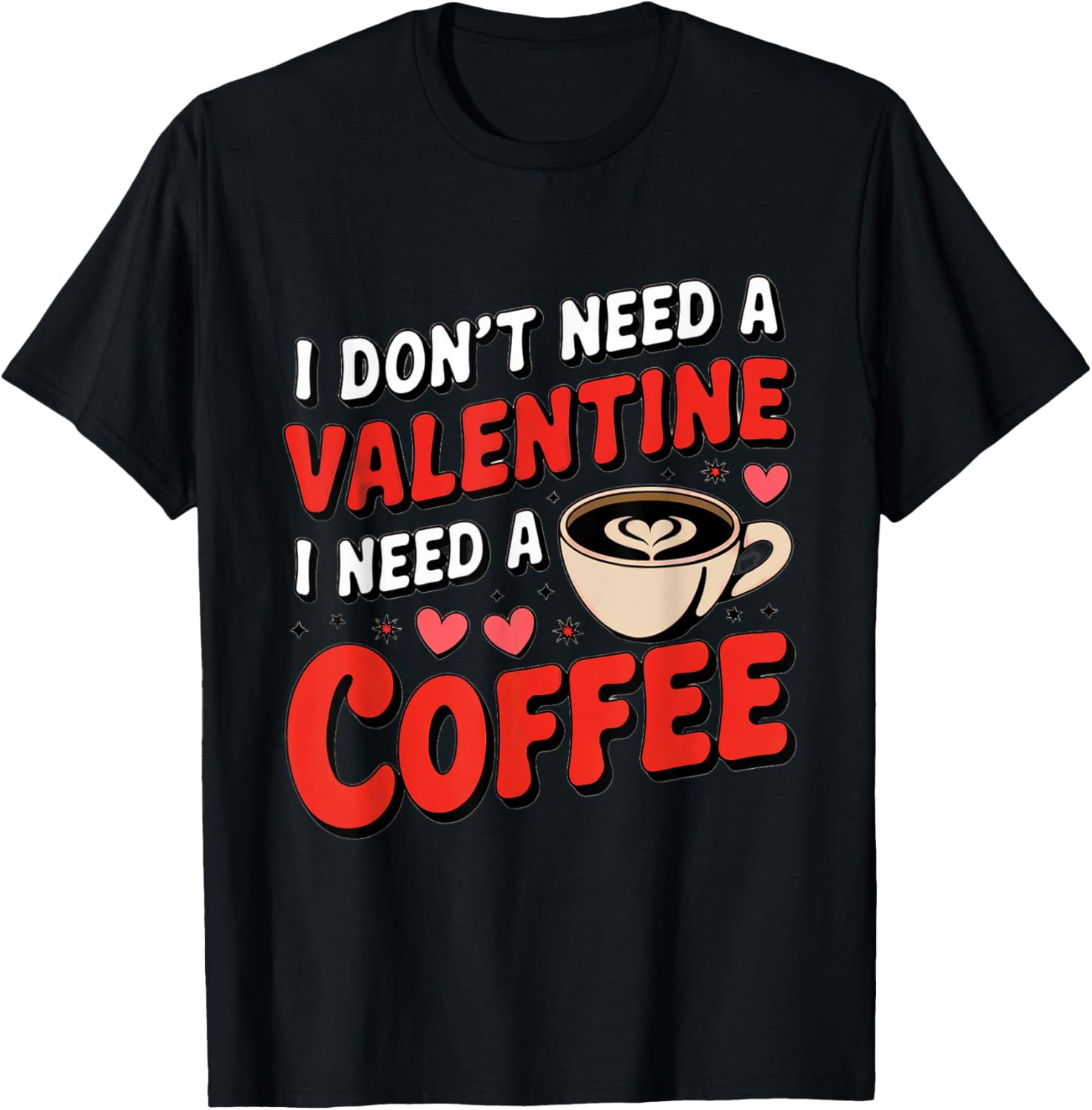 Funny I Don't Need A Valentine I Need Coffee T-Shirt for Valentine's Day - 19