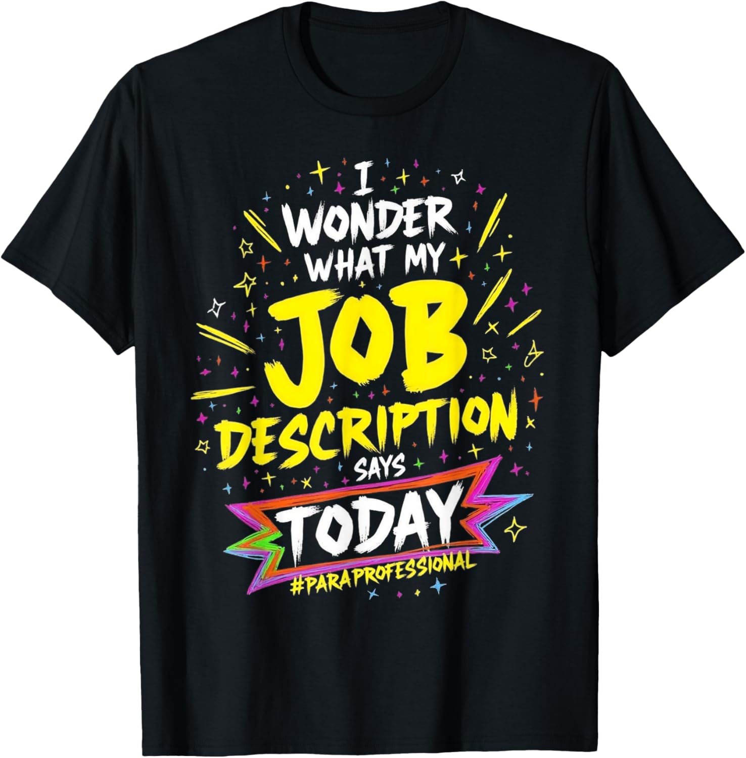 Funny Paraprofessional T-Shirt: Wonder My Job Description Says Today - 5