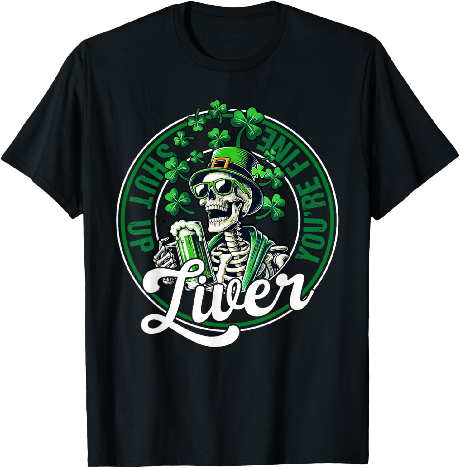Funny Skeleton St Patricks Day T-Shirt Shut Up Liver Youre Fine Humor - 14