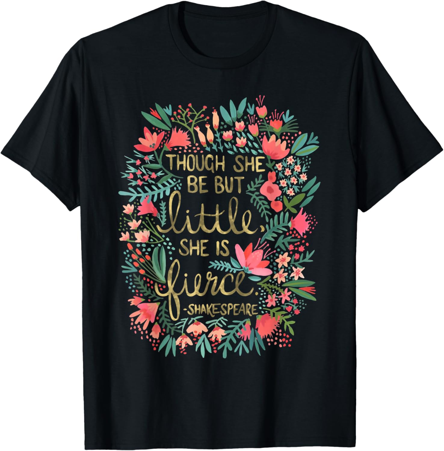 Fierce Yet Charming T-Shirt for Women - Though She Be But Little Design - 13