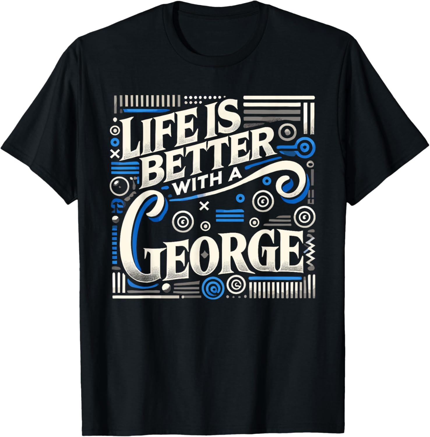 Life Is Better With A GEORGE T-Shirt - Fun and Stylish Apparel - 1