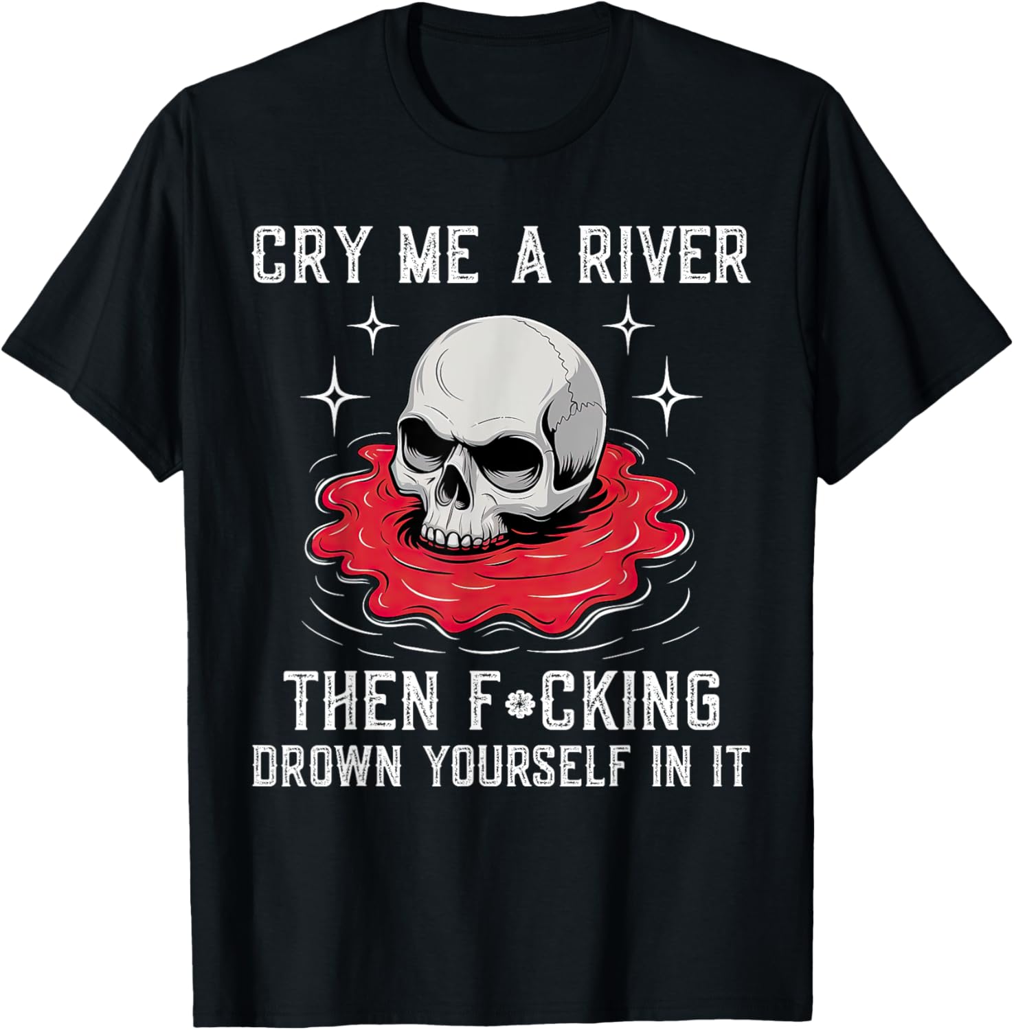Unique Cry Me A River Drown Yourself T-Shirt for Bold Fashion Lovers - 10
