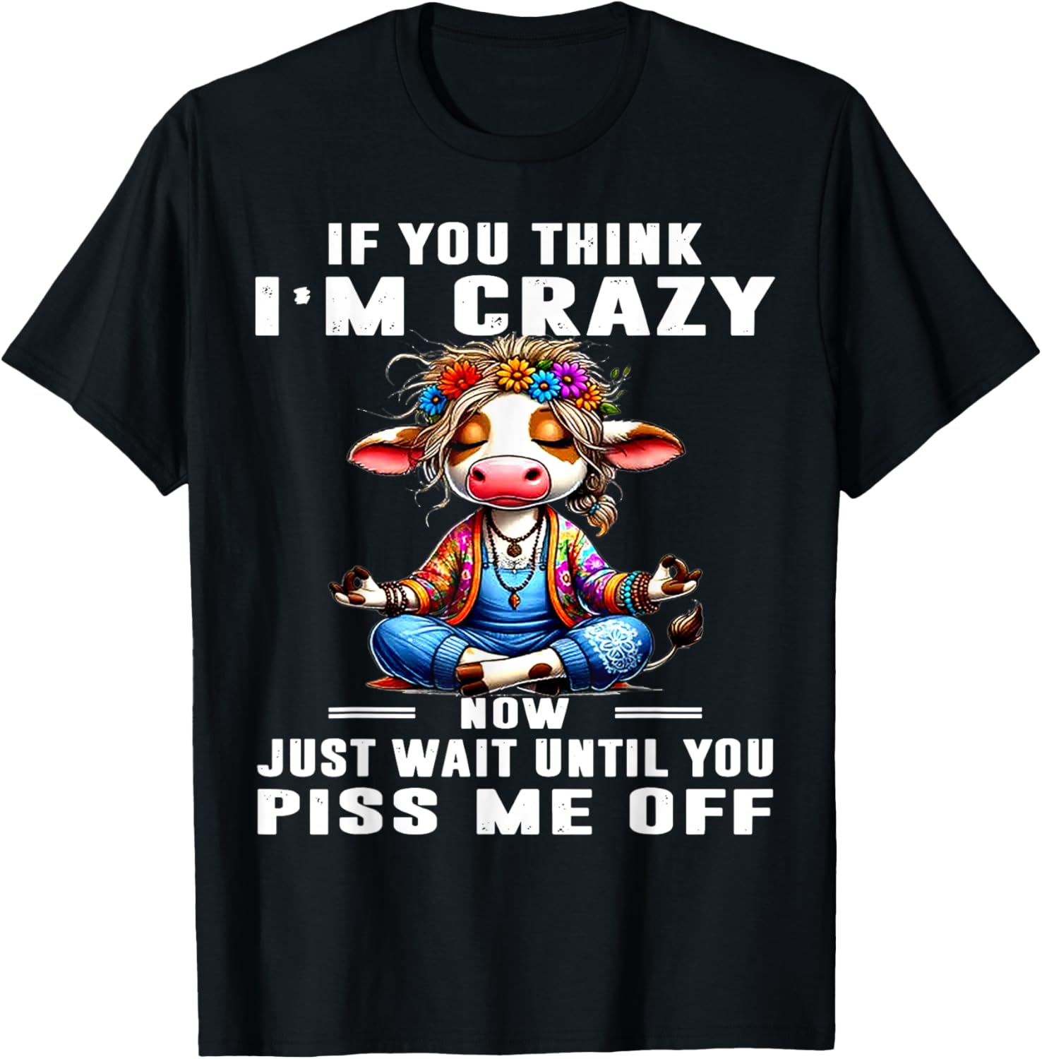 Funny Cow T-Shirt Think I'm Crazy Wait Until You Piss Me Off Humor Tee - 11