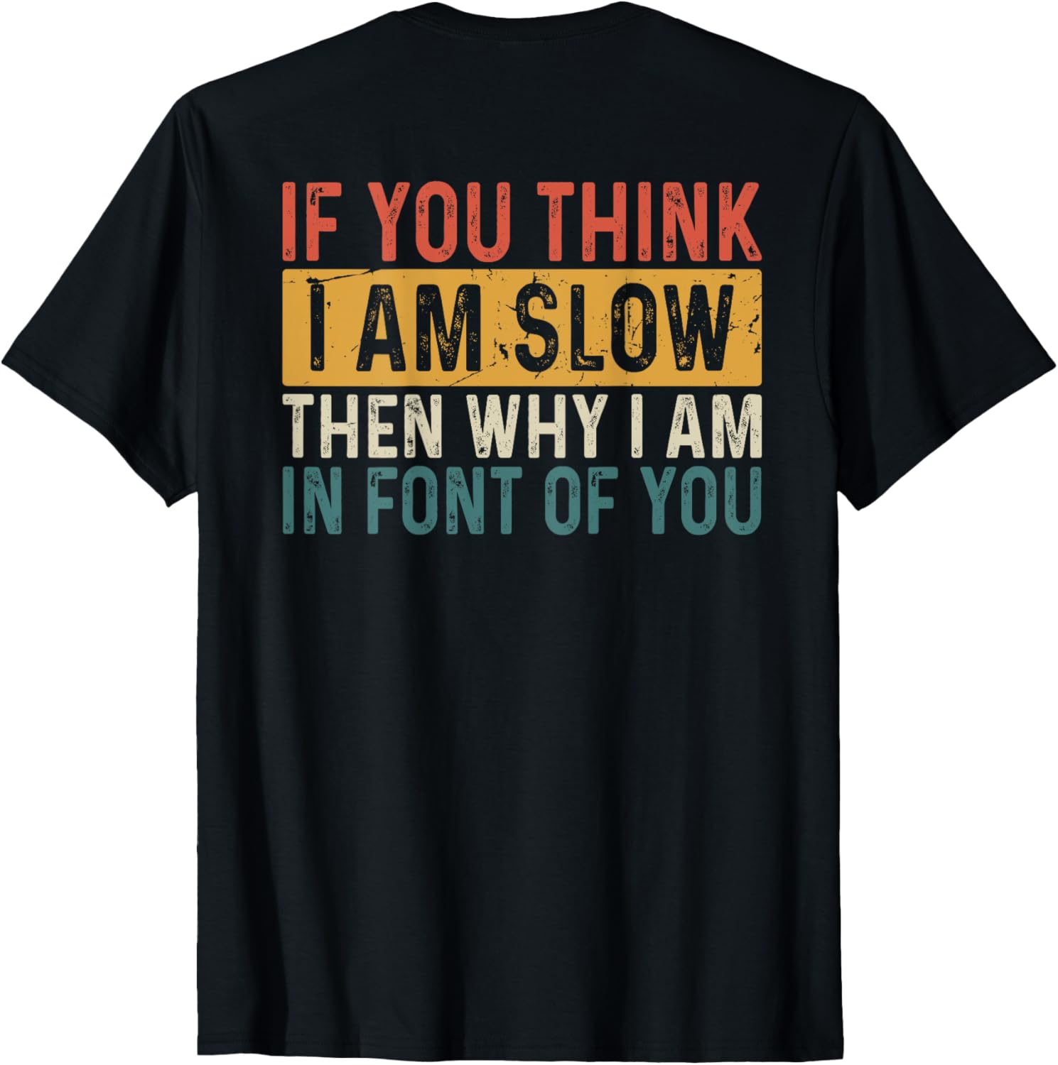 Funny If You Think I Am Slow Then Why Am I In Front T-Shirt for Men and Women - 5