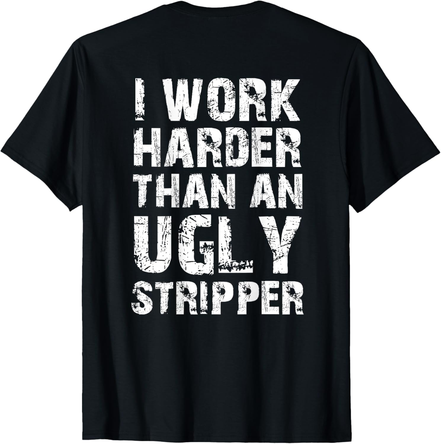 Funny Graphic T-Shirt I Work Harder than an Ugly Stripper Back Design - 23