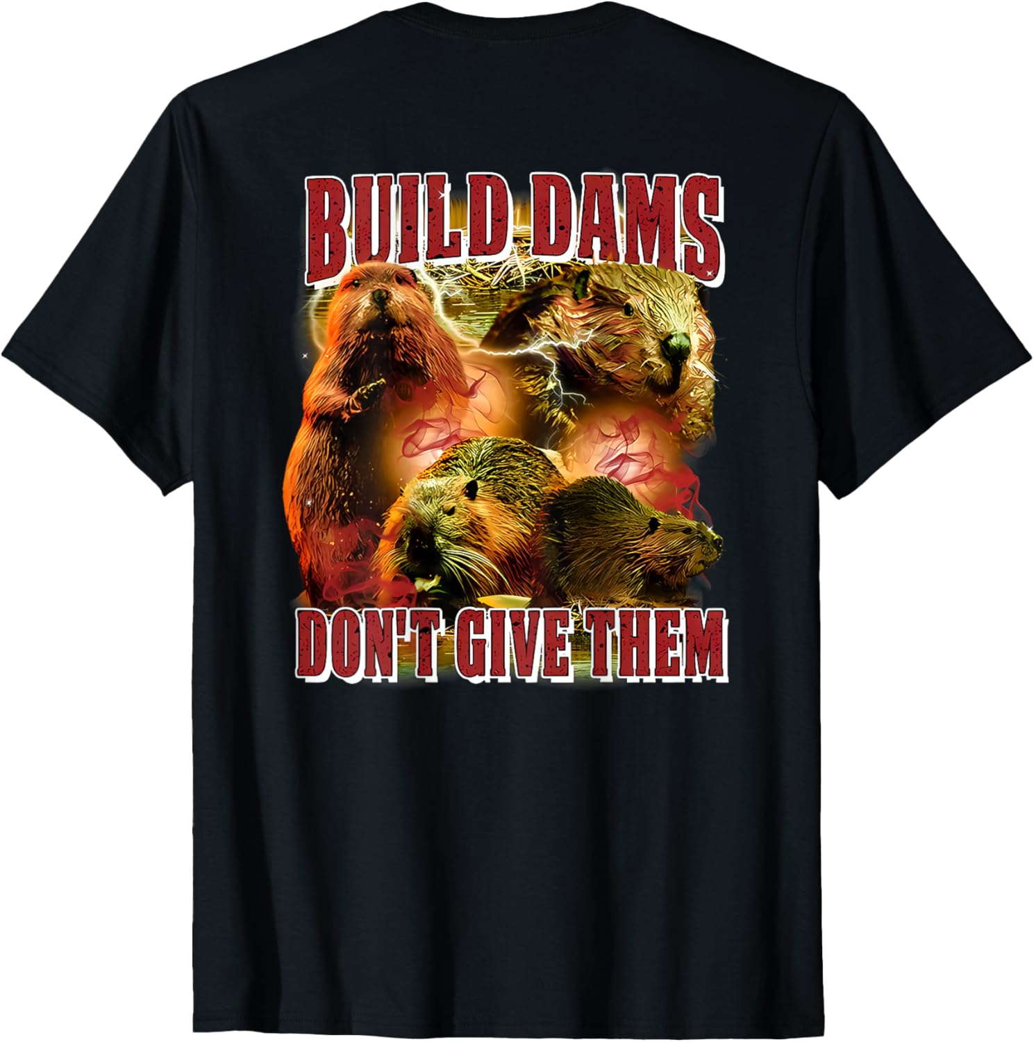 Build Dams Don't Give Them T-Shirt Stylish & Comfortable Apparel for All - 20
