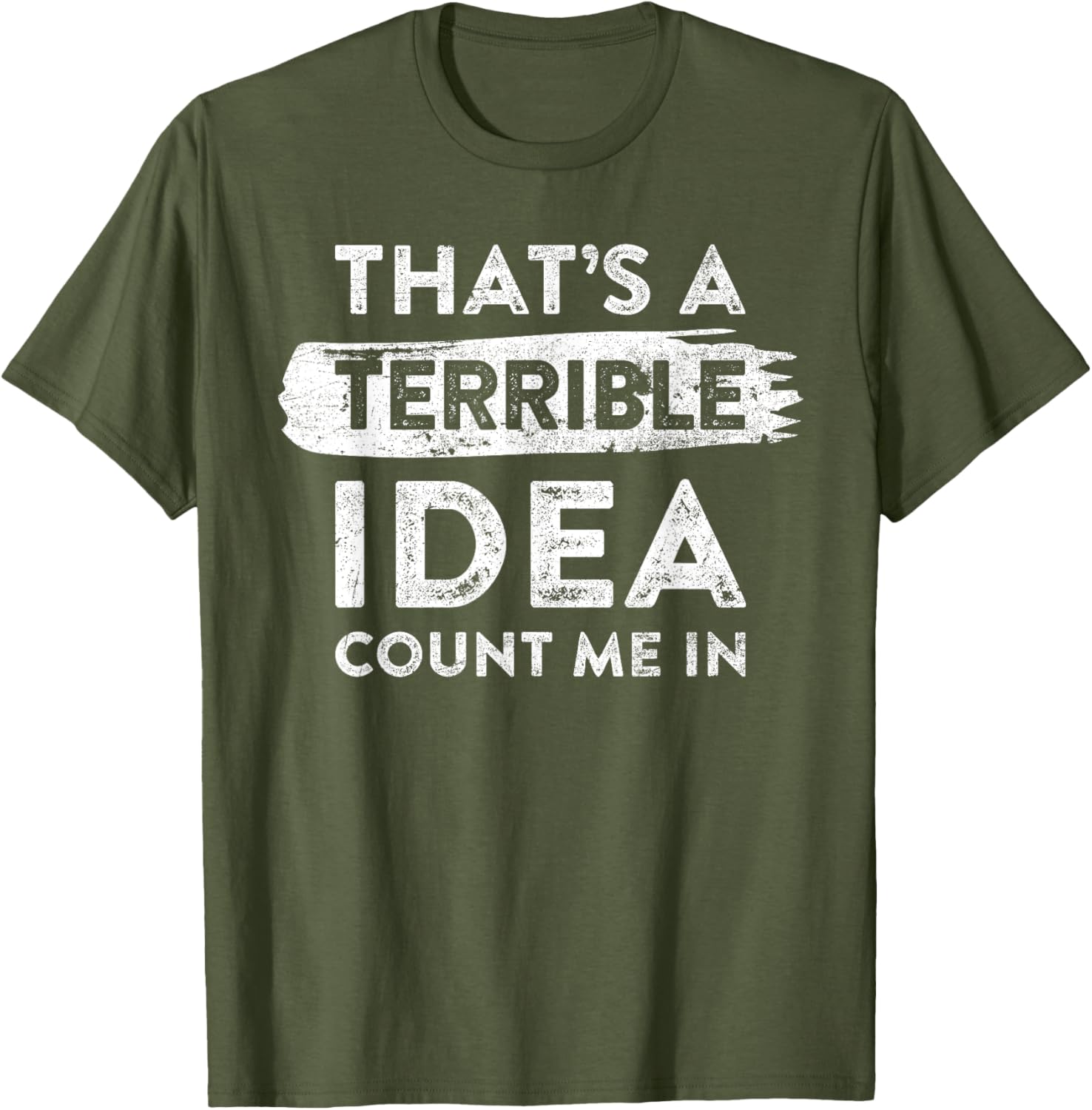 Funny That's A Terrible Idea Count Me In T-Shirt for Dry Humor Lovers - 19
