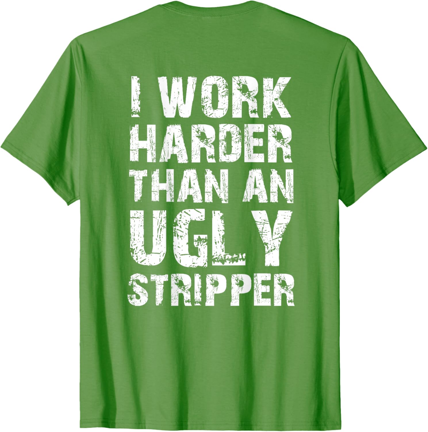 Funny Graphic T-Shirt I Work Harder than an Ugly Stripper Back Design - 13
