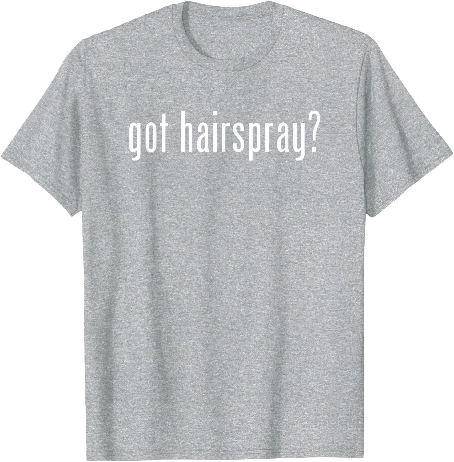 Funny Got Hairspray T-Shirt for Humor Lovers - Trendy Casual Wear - 15