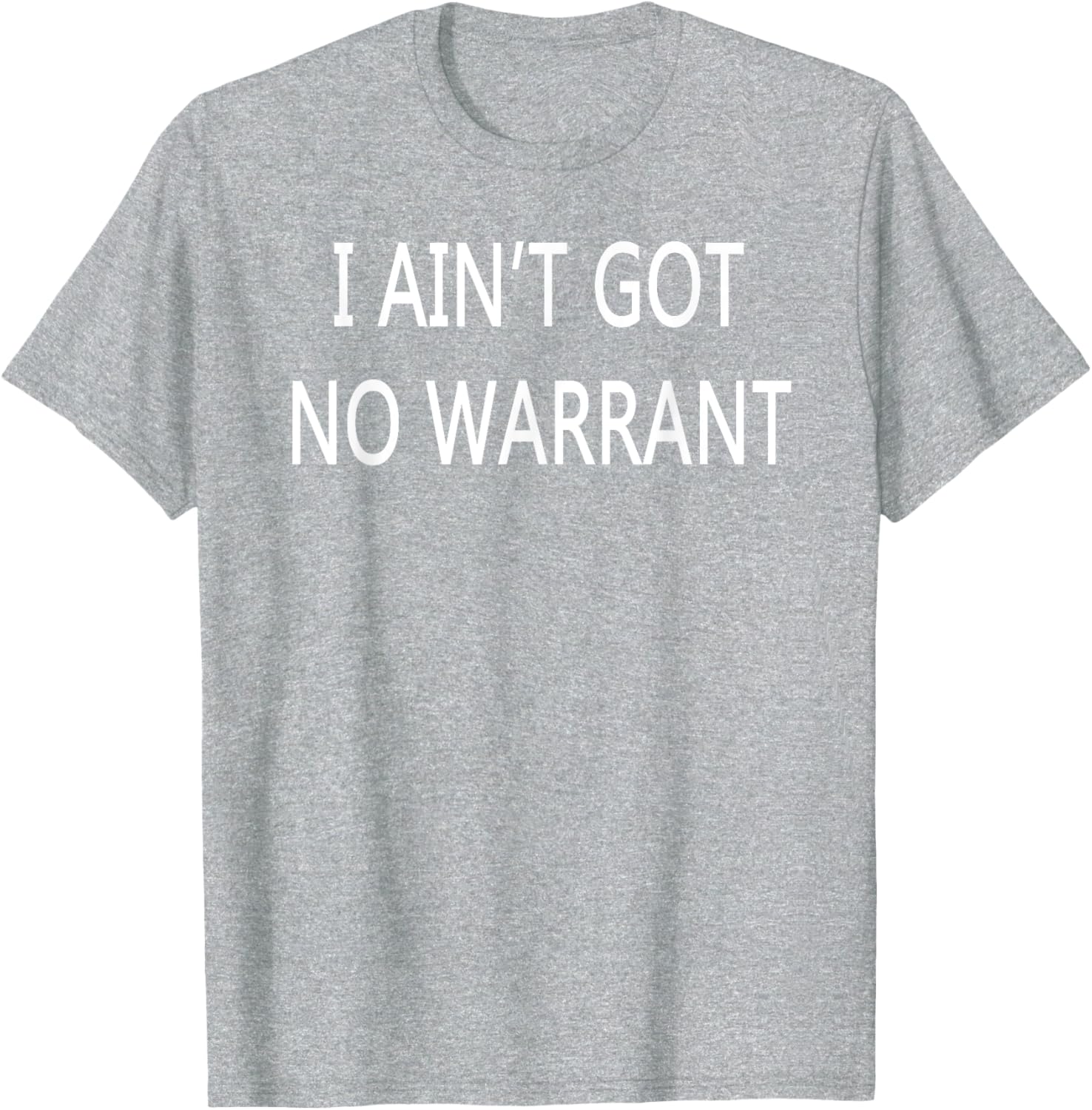 I Ain't Got No Warrant T-Shirt for Casual Style and Fun Outfit - 5