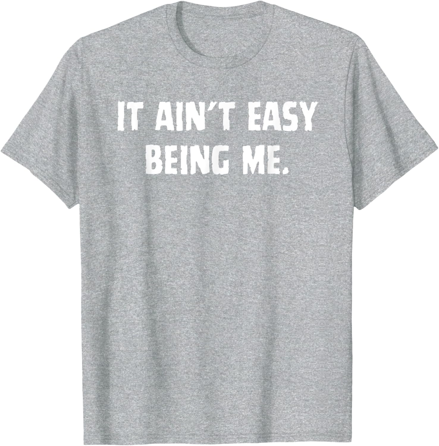 Funny It Ain't Easy Being Me T-Shirt for Men and Women – Casual Wear - 26