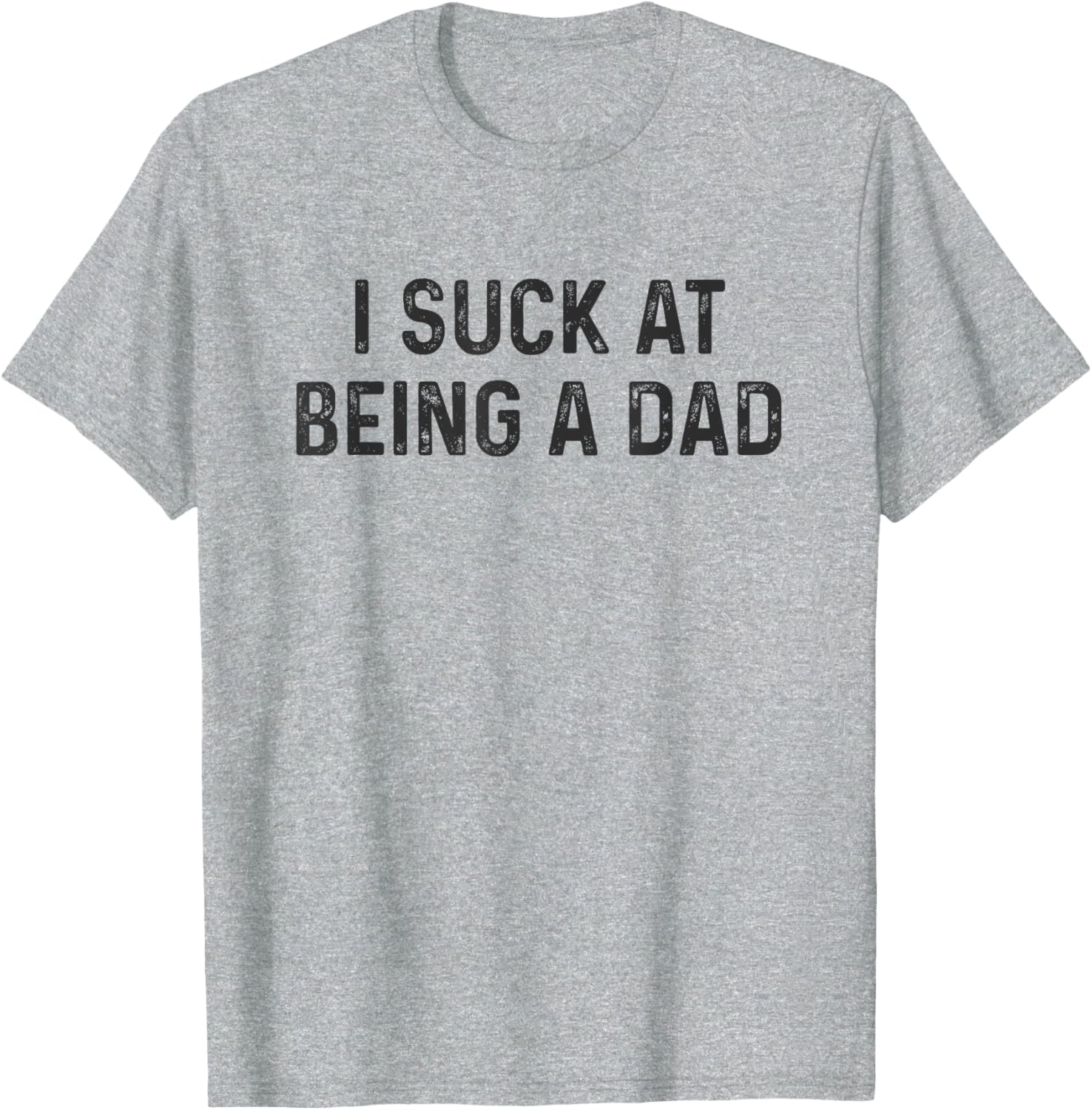 Funny Bad Dad T-Shirt I Suck at Being a Dad Great Gift for Fathers - 1